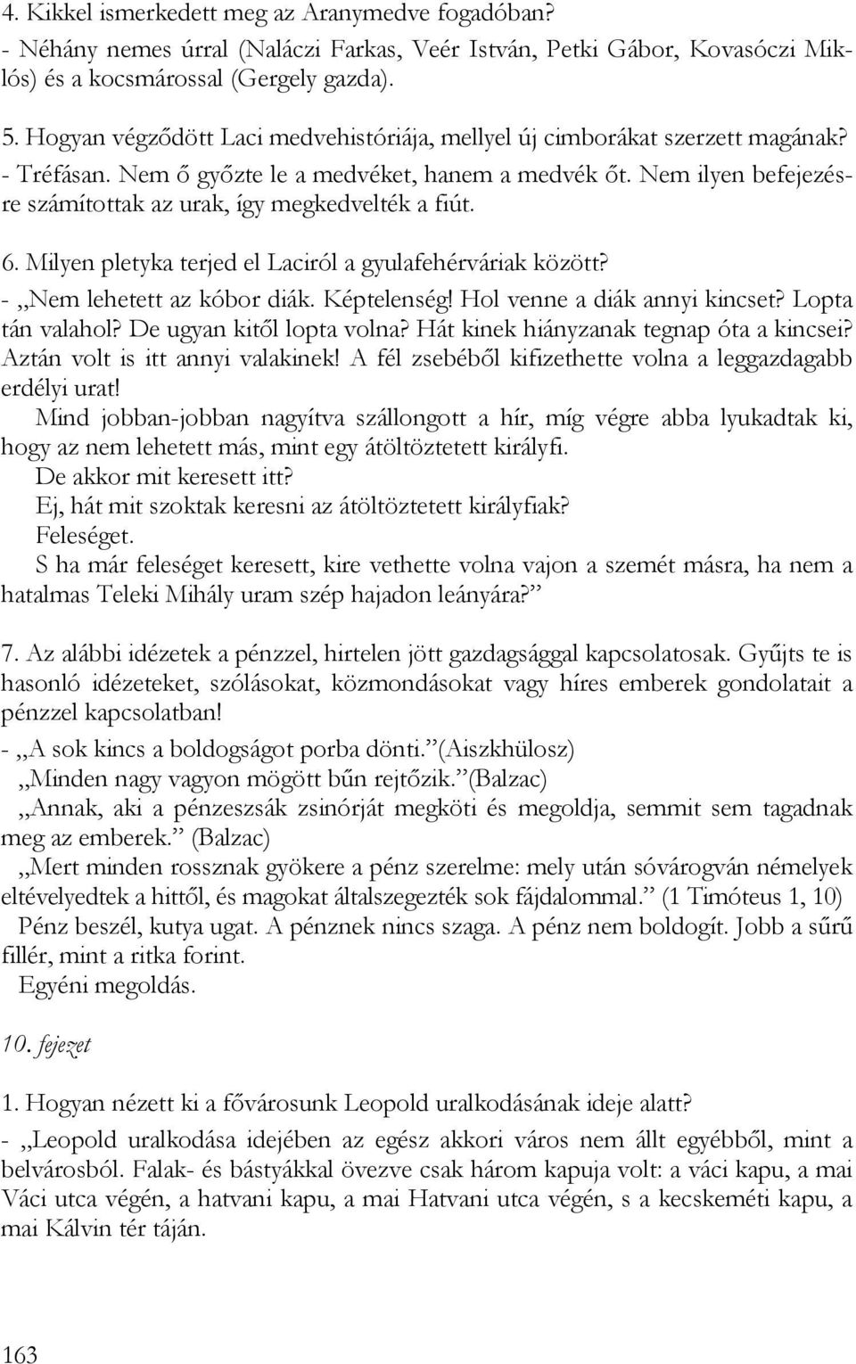 Nem ilyen befejezésre számítottak az urak, így megkedvelték a fiút. 6. Milyen pletyka terjed el Laciról a gyulafehérváriak között? - Nem lehetett az kóbor diák. Képtelenség!