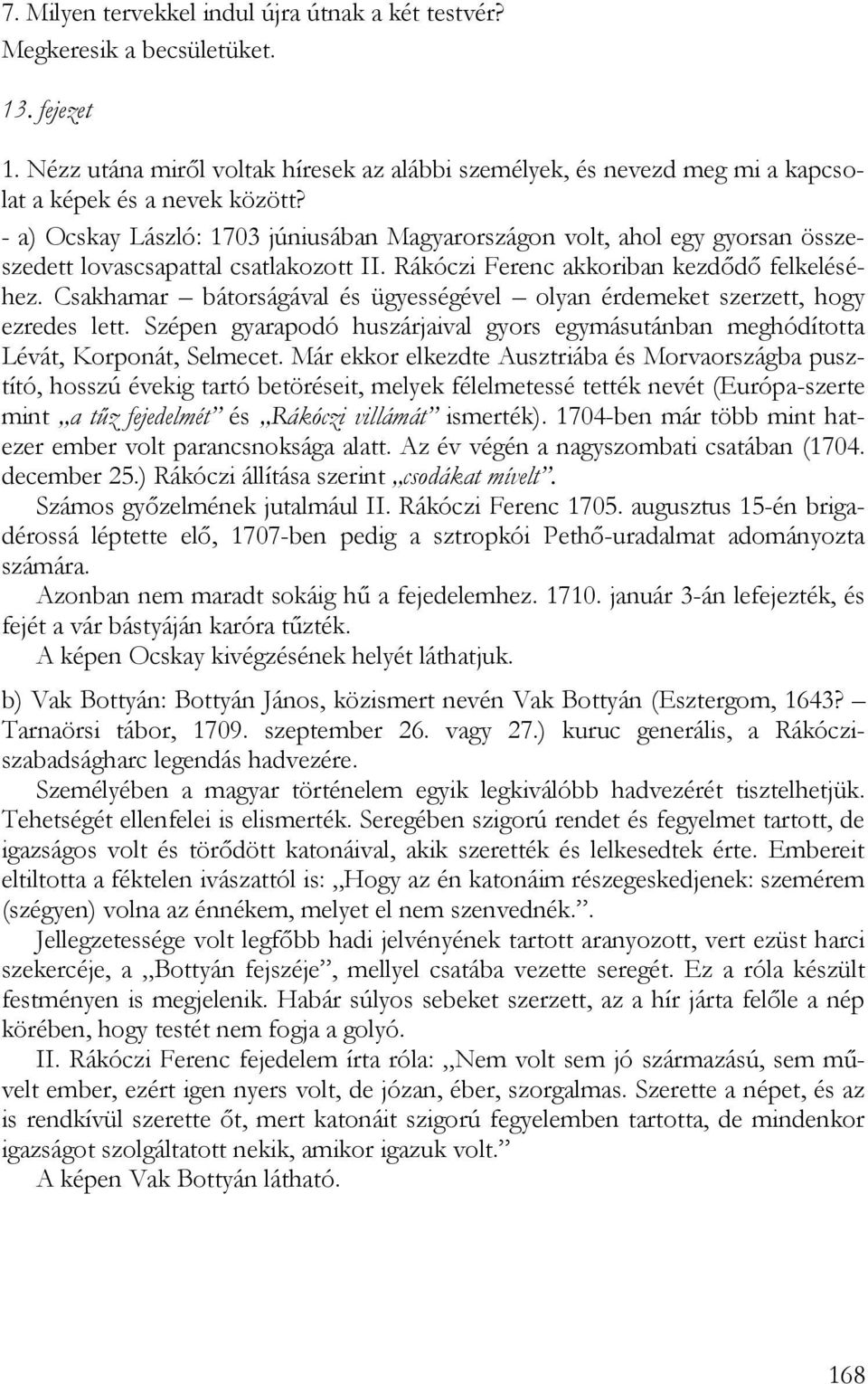 - a) Ocskay László: 1703 júniusában Magyarországon volt, ahol egy gyorsan összeszedett lovascsapattal csatlakozott II. Rákóczi Ferenc akkoriban kezdődő felkeléséhez.