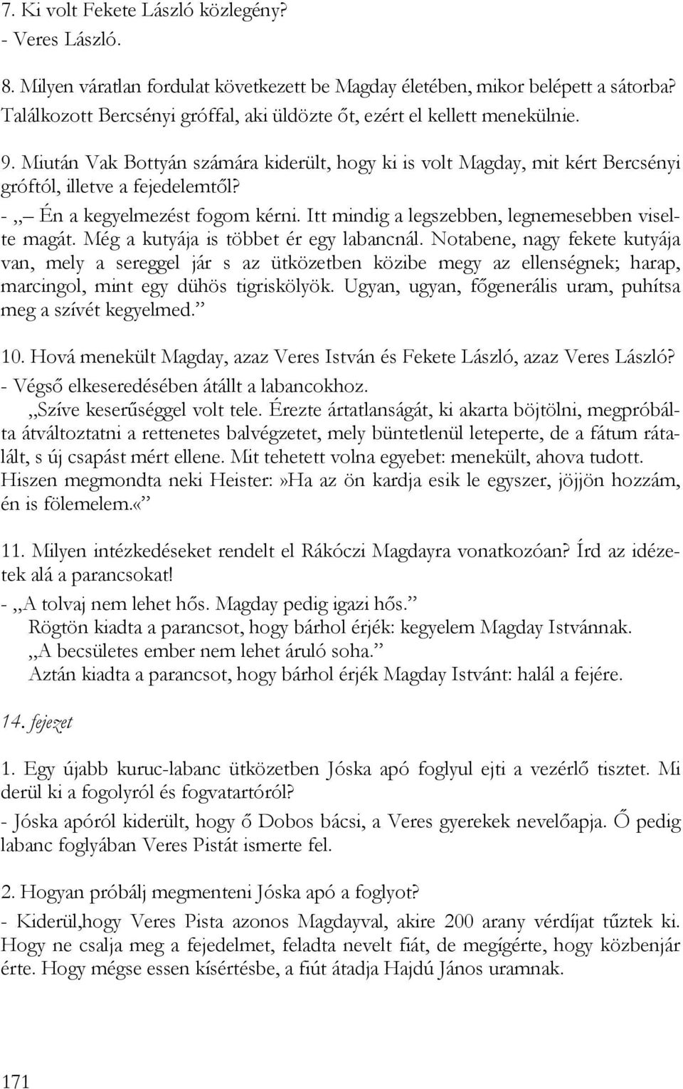 - Én a kegyelmezést fogom kérni. Itt mindig a legszebben, legnemesebben viselte magát. Még a kutyája is többet ér egy labancnál.