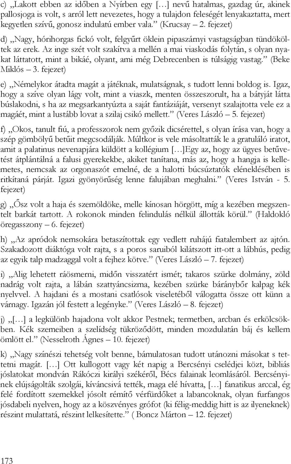 Az inge szét volt szakítva a mellén a mai viaskodás folytán, s olyan nyakat láttatott, mint a bikáé, olyant, ami még Debrecenben is túlságig vastag. (Beke Miklós 3.