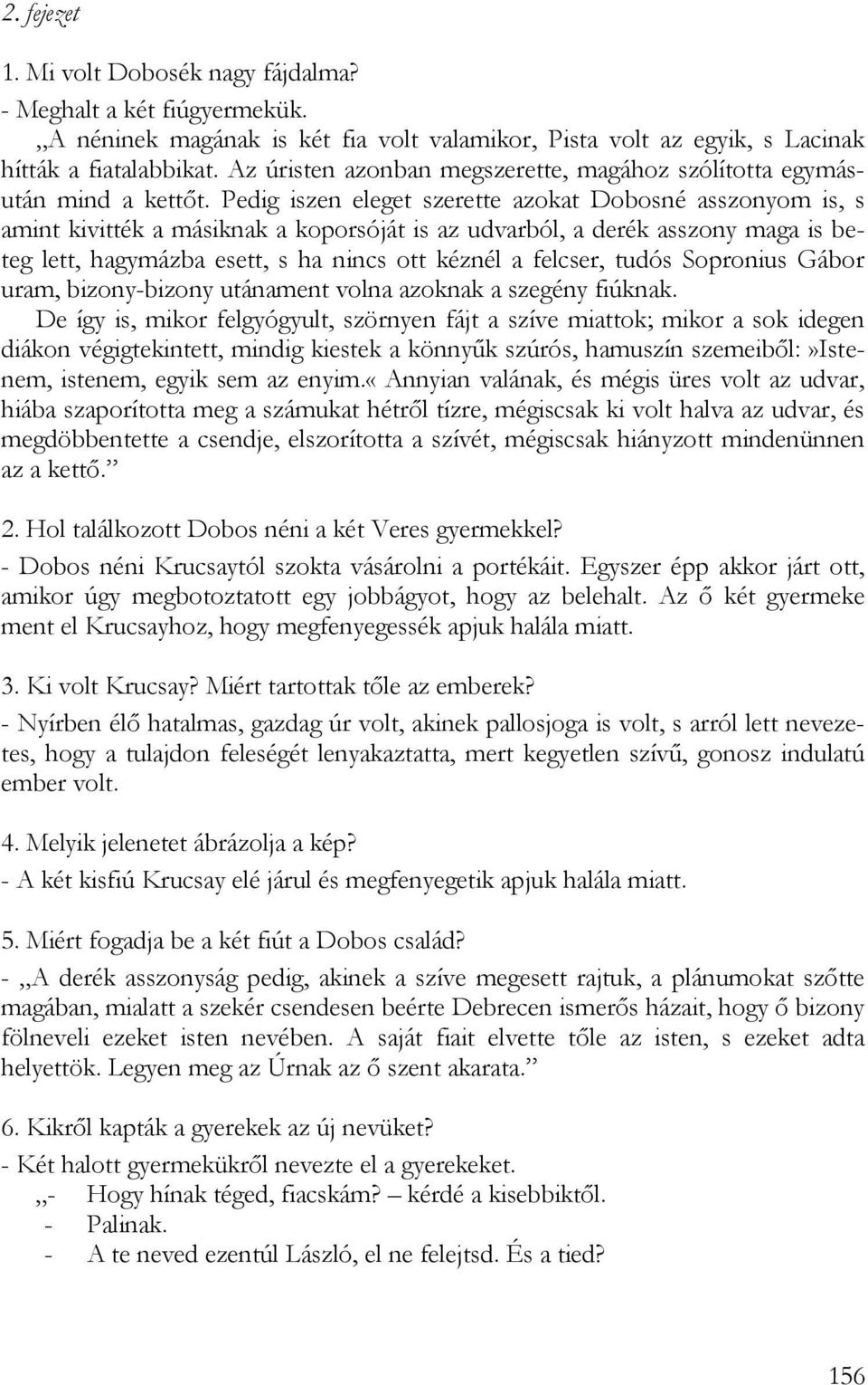 Pedig iszen eleget szerette azokat Dobosné asszonyom is, s amint kivitték a másiknak a koporsóját is az udvarból, a derék asszony maga is beteg lett, hagymázba esett, s ha nincs ott kéznél a felcser,