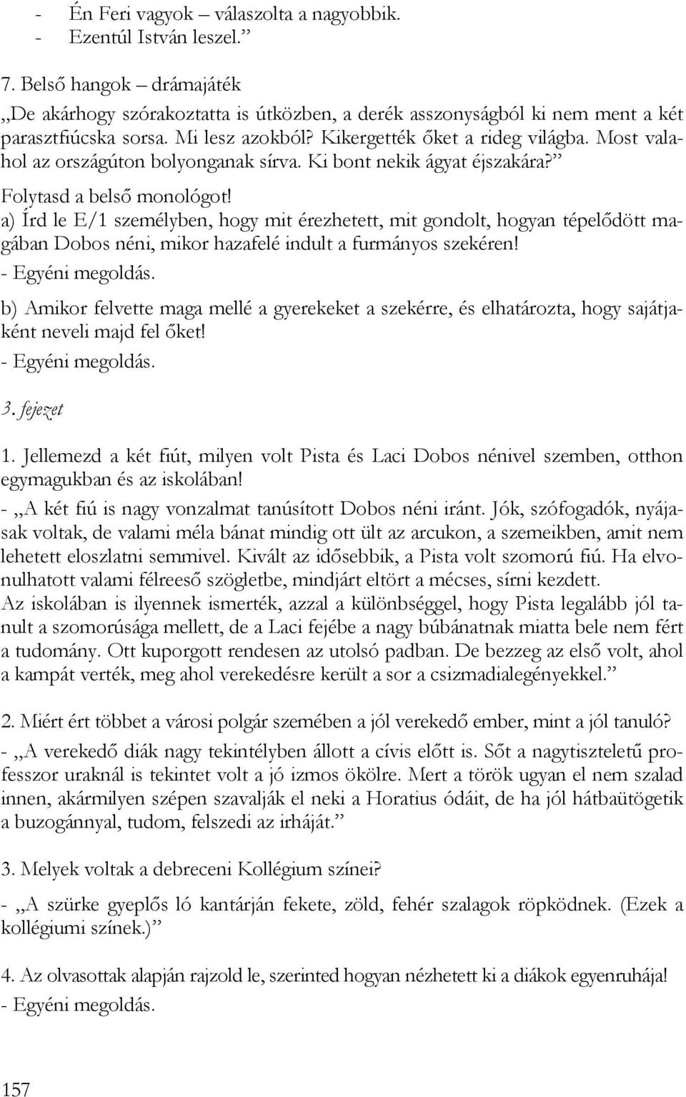 a) Írd le E/1 személyben, hogy mit érezhetett, mit gondolt, hogyan tépelődött magában Dobos néni, mikor hazafelé indult a furmányos szekéren! - Egyéni megoldás.