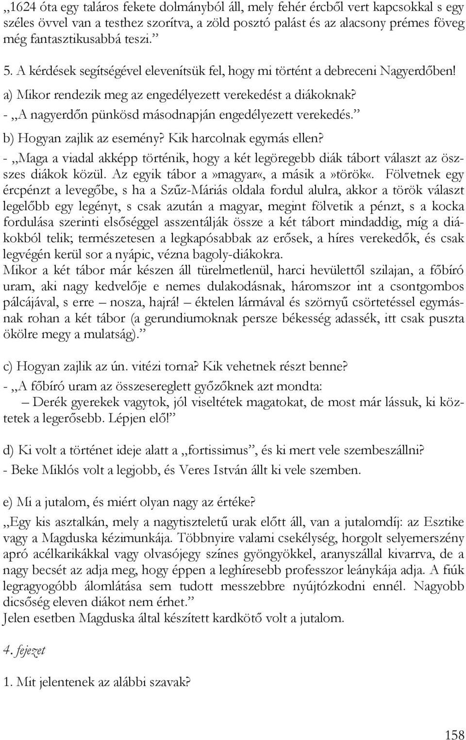 - A nagyerdőn pünkösd másodnapján engedélyezett verekedés. b) Hogyan zajlik az esemény? Kik harcolnak egymás ellen?