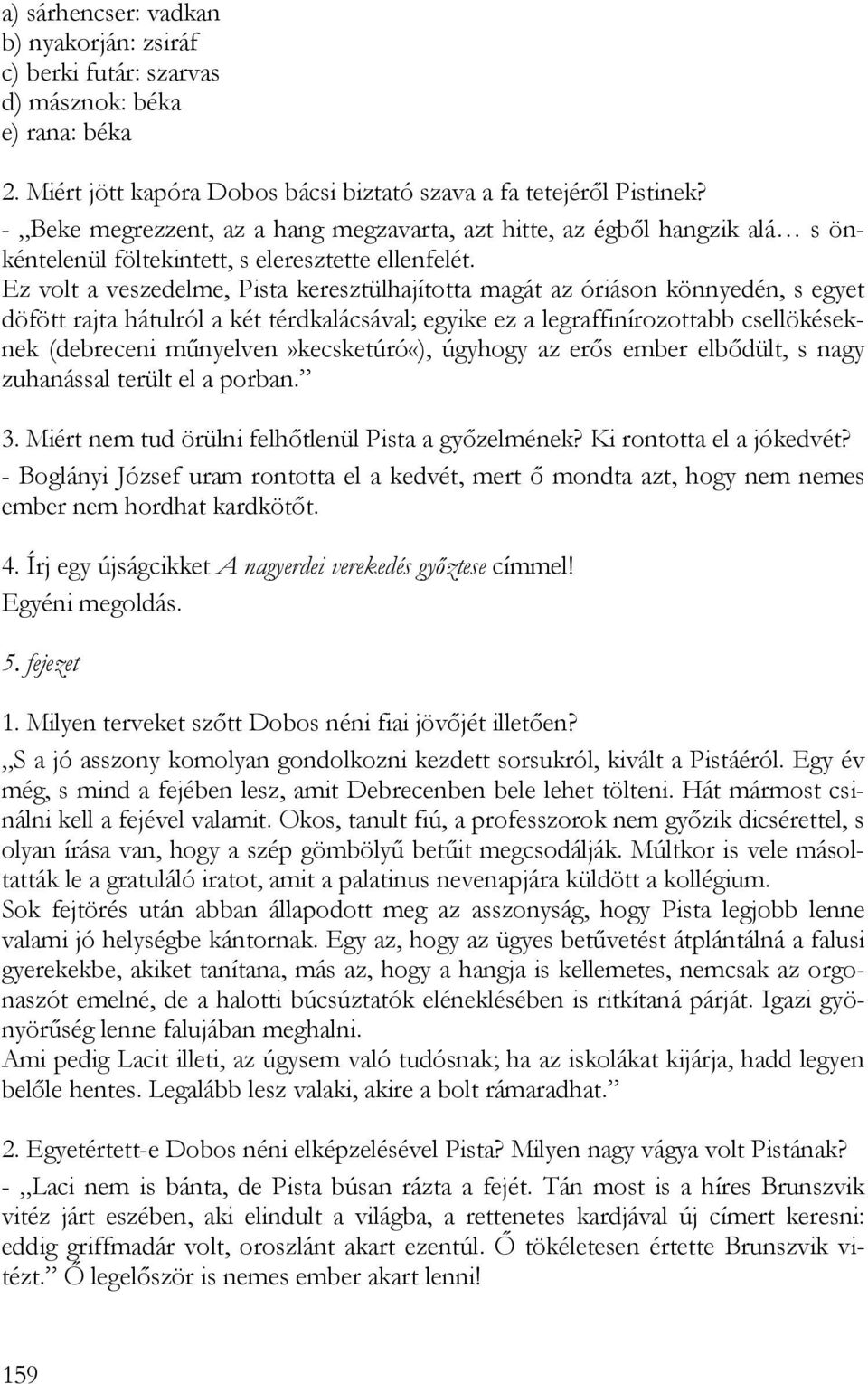 Ez volt a veszedelme, Pista keresztülhajította magát az óriáson könnyedén, s egyet döfött rajta hátulról a két térdkalácsával; egyike ez a legraffinírozottabb csellökéseknek (debreceni