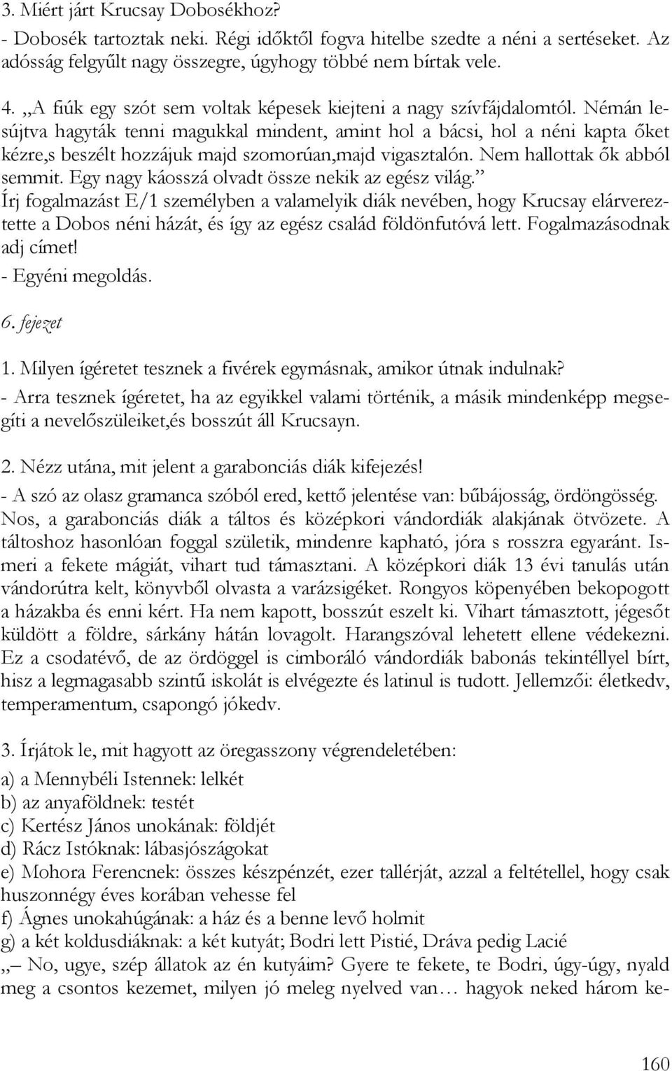 Némán lesújtva hagyták tenni magukkal mindent, amint hol a bácsi, hol a néni kapta őket kézre,s beszélt hozzájuk majd szomorúan,majd vigasztalón. Nem hallottak ők abból semmit.