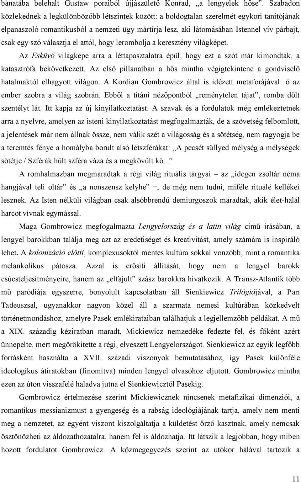 egy szó választja el attól, hogy lerombolja a keresztény világképet. Az Esküvő világképe arra a léttapasztalatra épül, hogy ezt a szót már kimondták, a katasztrófa bekövetkezett.