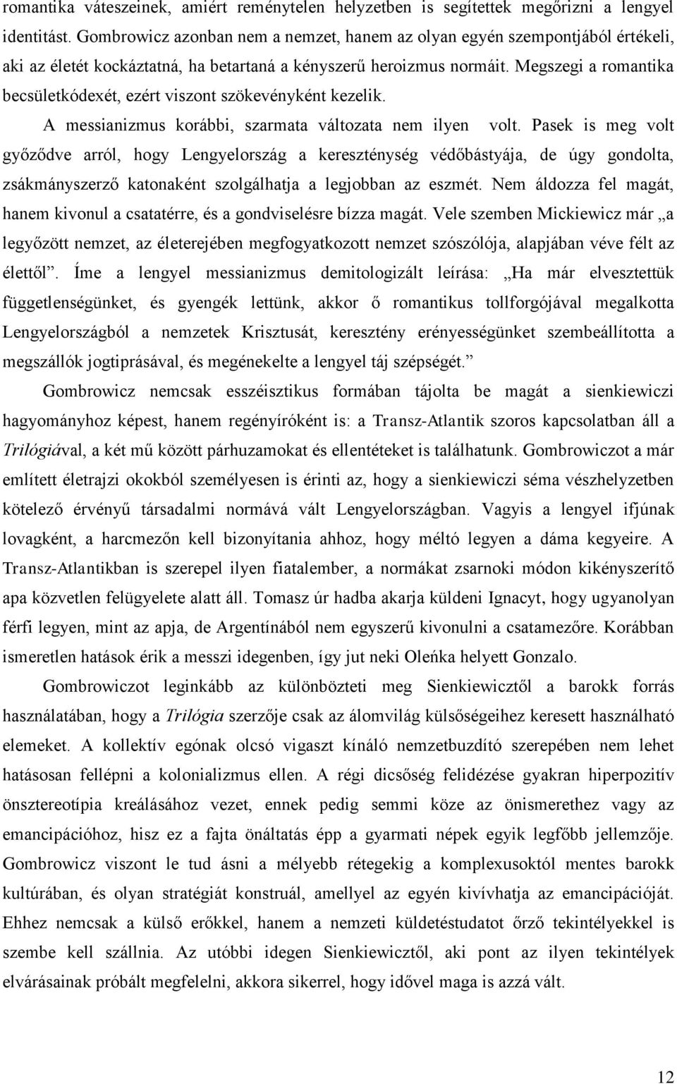 Megszegi a romantika becsületkódexét, ezért viszont szökevényként kezelik. A messianizmus korábbi, szarmata változata nem ilyen volt.