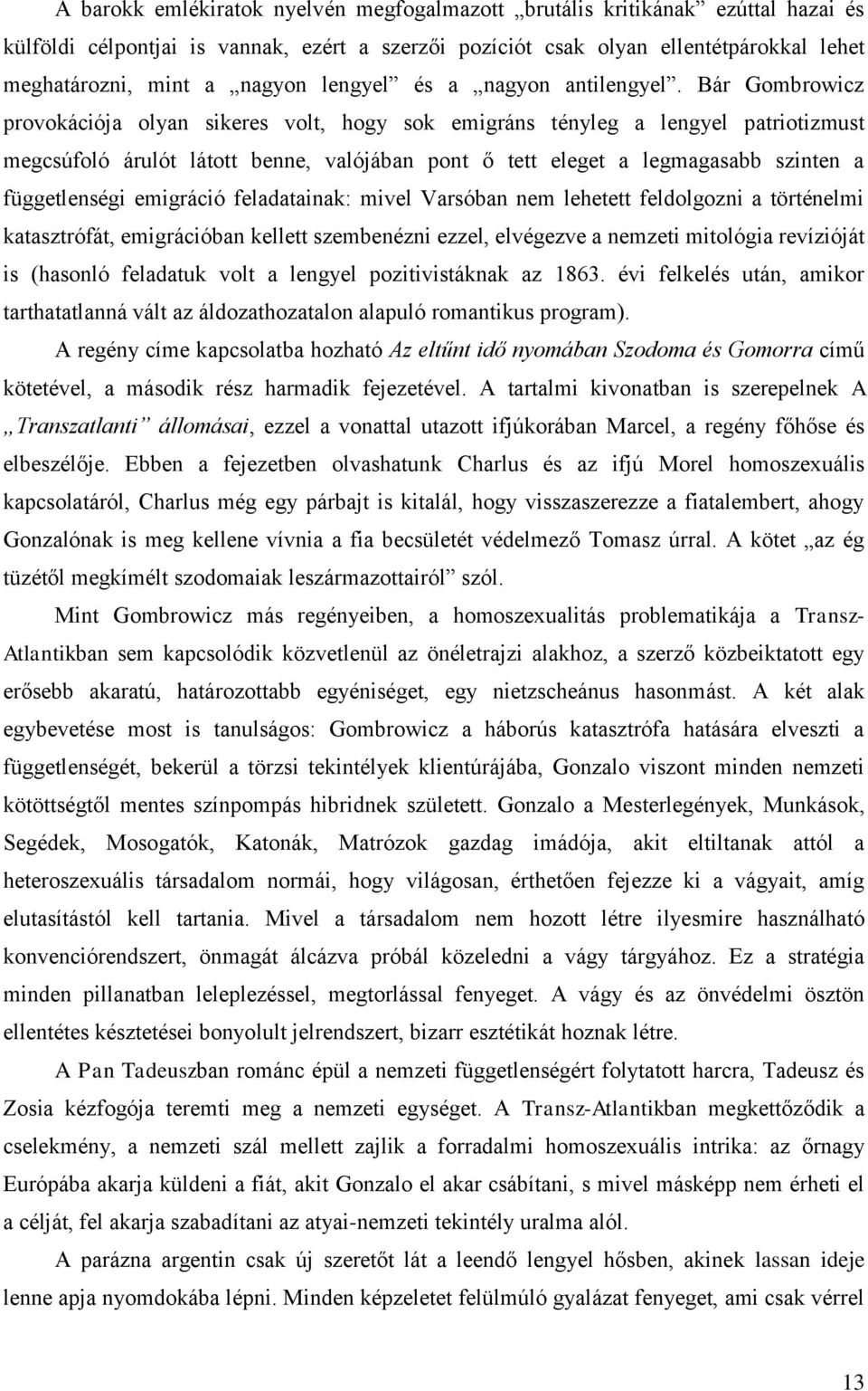 Bár Gombrowicz provokációja olyan sikeres volt, hogy sok emigráns tényleg a lengyel patriotizmust megcsúfoló árulót látott benne, valójában pont ő tett eleget a legmagasabb szinten a függetlenségi