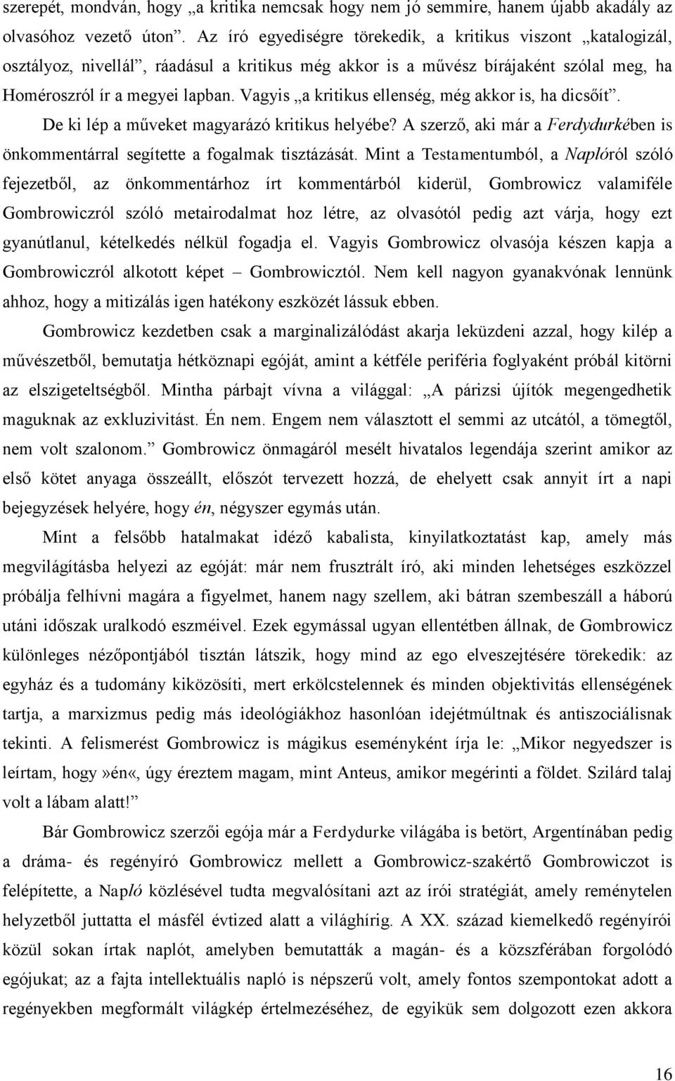 Vagyis a kritikus ellenség, még akkor is, ha dicsőít. De ki lép a műveket magyarázó kritikus helyébe? A szerző, aki már a Ferdydurkében is önkommentárral segítette a fogalmak tisztázását.