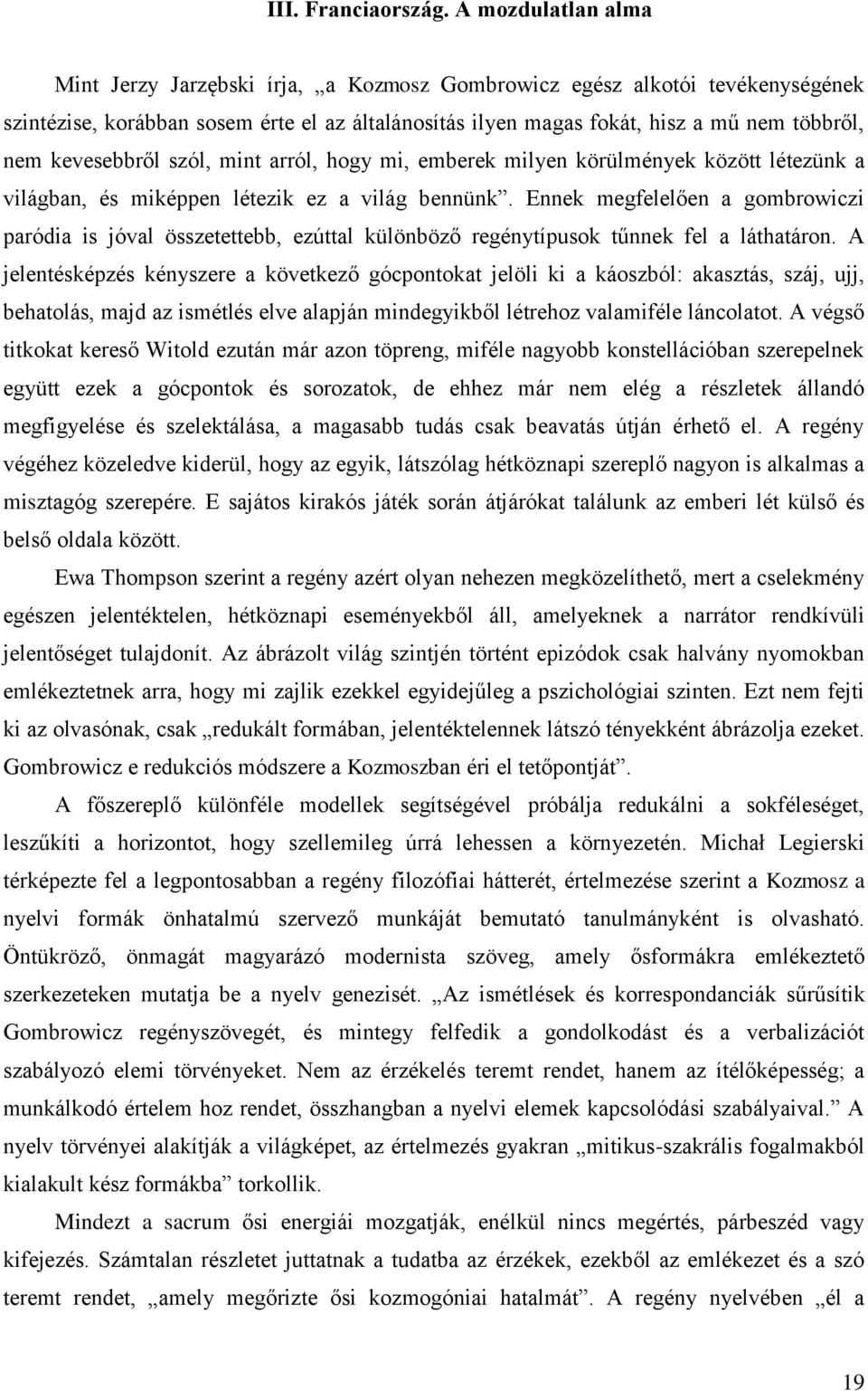 kevesebbről szól, mint arról, hogy mi, emberek milyen körülmények között létezünk a világban, és miképpen létezik ez a világ bennünk.