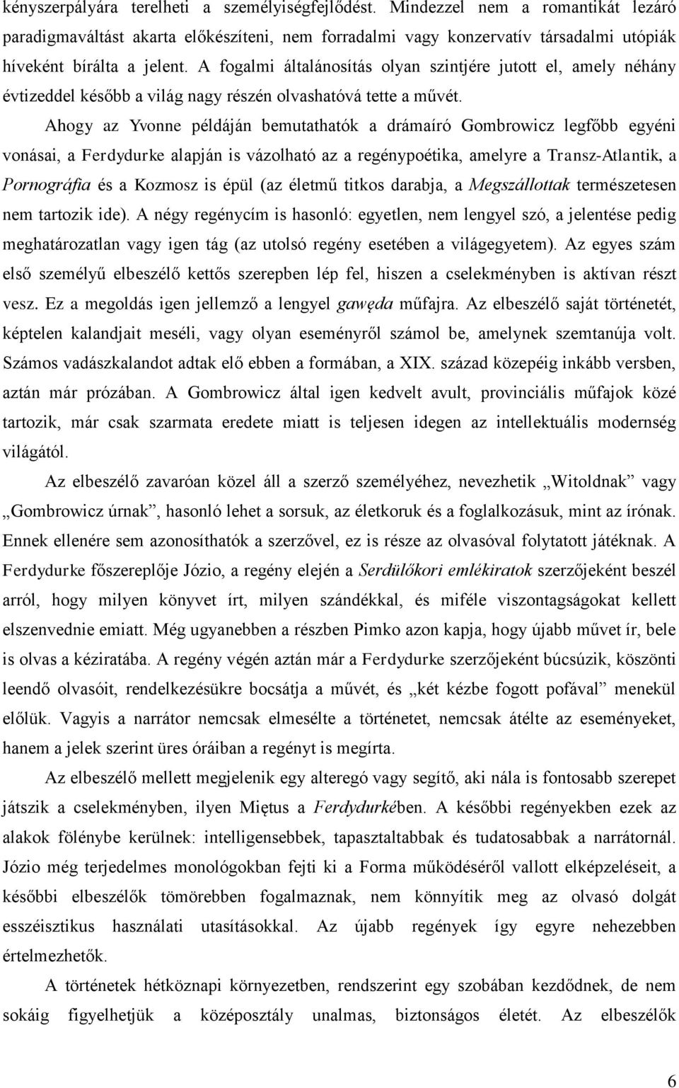 Ahogy az Yvonne példáján bemutathatók a drámaíró Gombrowicz legfőbb egyéni vonásai, a Ferdydurke alapján is vázolható az a regénypoétika, amelyre a Transz-Atlantik, a Pornográfia és a Kozmosz is épül