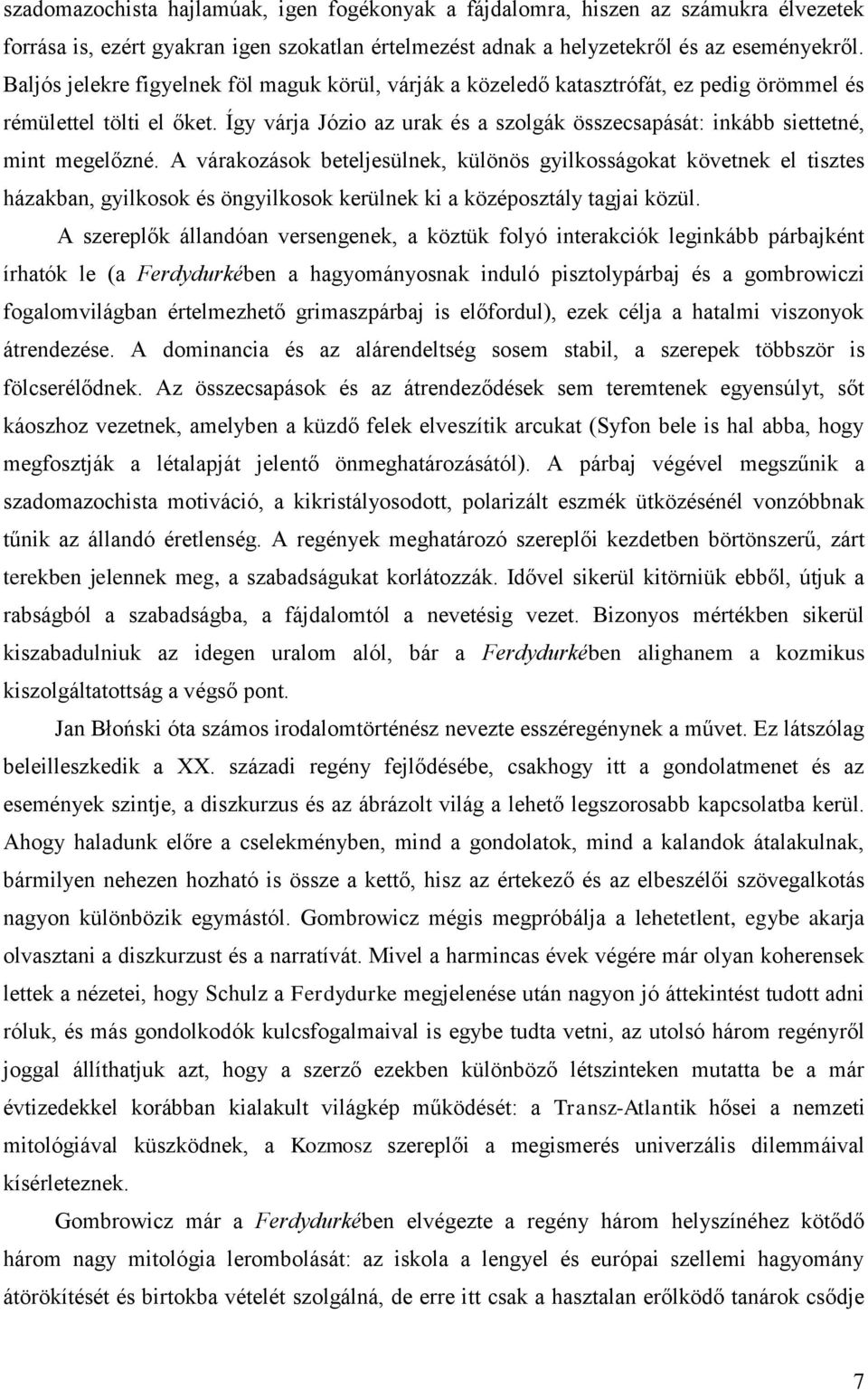 Így várja Józio az urak és a szolgák összecsapását: inkább siettetné, mint megelőzné.