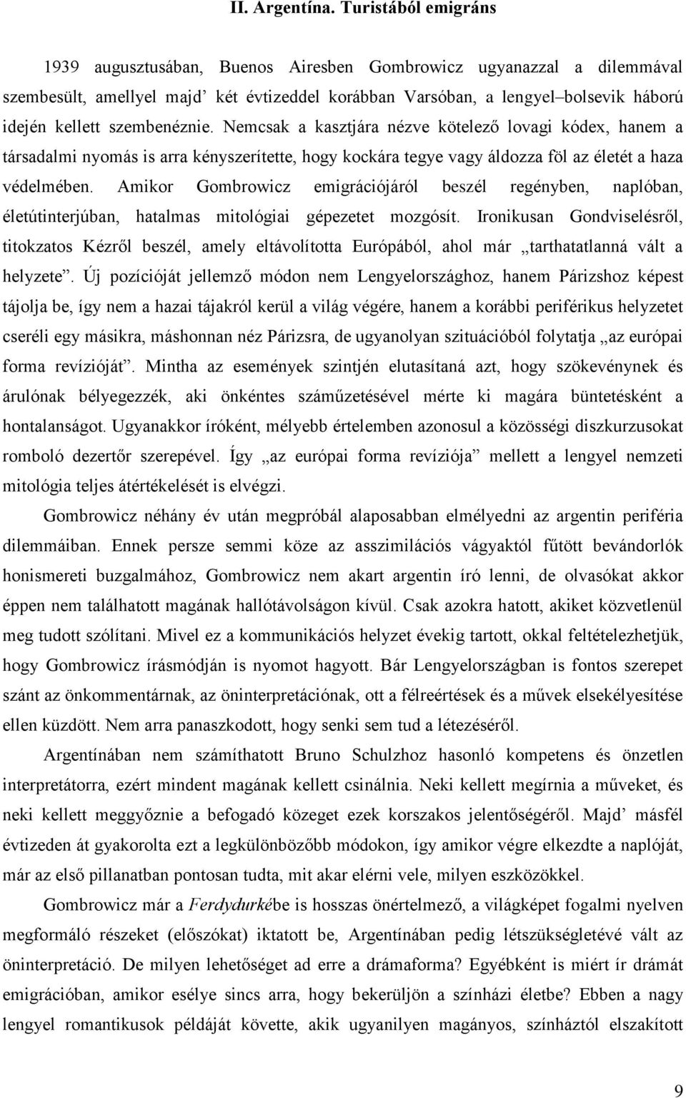 szembenéznie. Nemcsak a kasztjára nézve kötelező lovagi kódex, hanem a társadalmi nyomás is arra kényszerítette, hogy kockára tegye vagy áldozza föl az életét a haza védelmében.