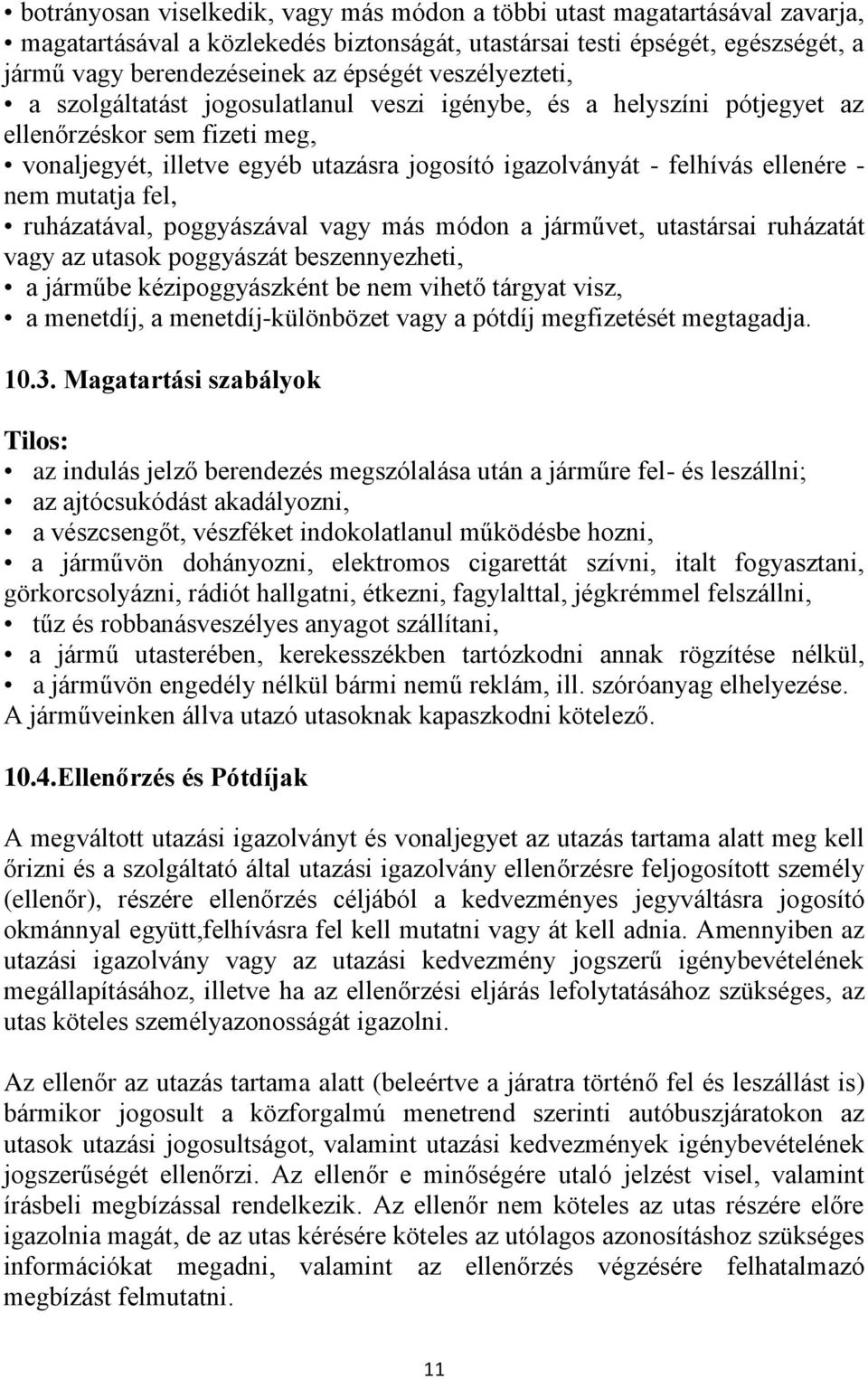 nem mutatja fel, ruházatával, poggyászával vagy más módon a járművet, utastársai ruházatát vagy az utasok poggyászát beszennyezheti, a járműbe kézipoggyászként be nem vihető tárgyat visz, a menetdíj,