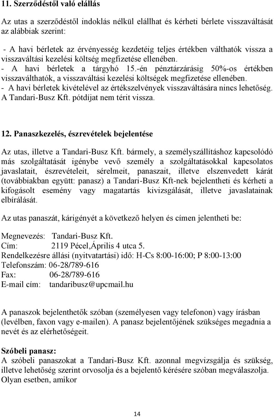 -én pénztárzárásig 50%-os értékben visszaválthatók, a visszaváltási kezelési költségek megfizetése ellenében. - A havi bérletek kivételével az értékszelvények visszaváltására nincs lehetőség.