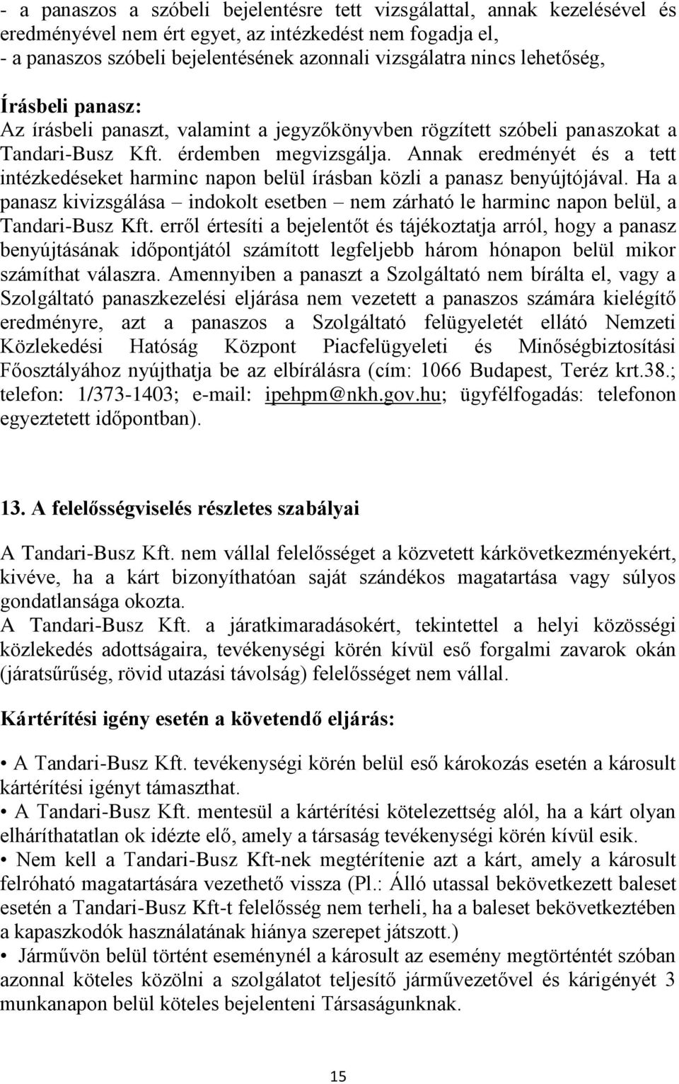 Annak eredményét és a tett intézkedéseket harminc napon belül írásban közli a panasz benyújtójával. Ha a panasz kivizsgálása indokolt esetben nem zárható le harminc napon belül, a Tandari-Busz Kft.