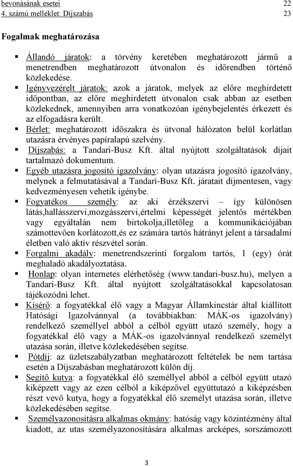 Igényvezérelt járatok: azok a járatok, melyek az előre meghirdetett időpontban, az előre meghirdetett útvonalon csak abban az esetben közlekednek, amennyiben arra vonatkozóan igénybejelentés érkezett