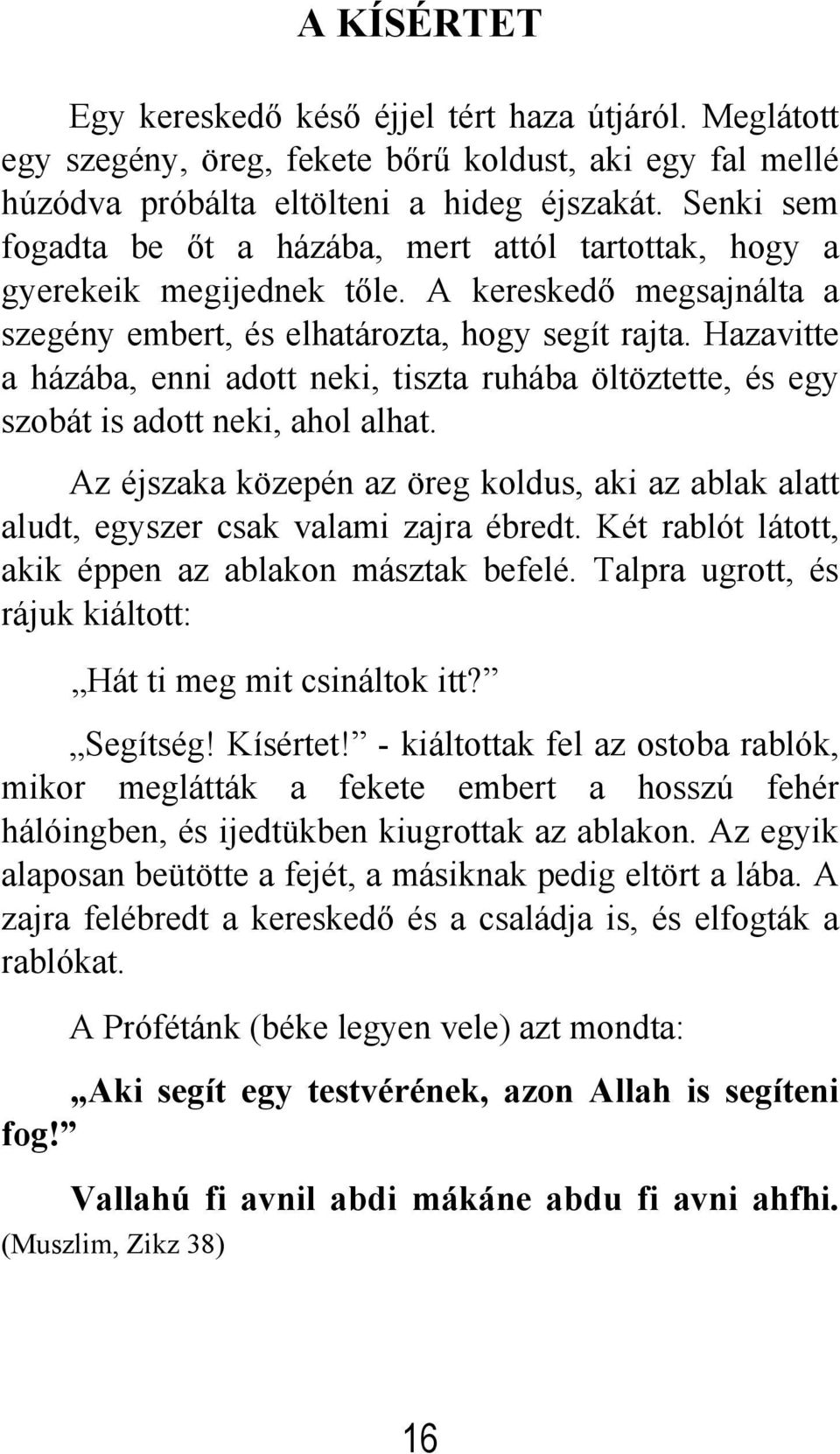 Hazavitte a házába, enni adott neki, tiszta ruhába öltöztette, és egy szobát is adott neki, ahol alhat. Az éjszaka közepén az öreg koldus, aki az ablak alatt aludt, egyszer csak valami zajra ébredt.