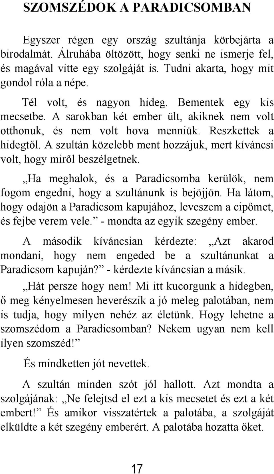 A szultán közelebb ment hozzájuk, mert kíváncsi volt, hogy miről beszélgetnek. Ha meghalok, és a Paradicsomba kerülök, nem fogom engedni, hogy a szultánunk is bejöjjön.