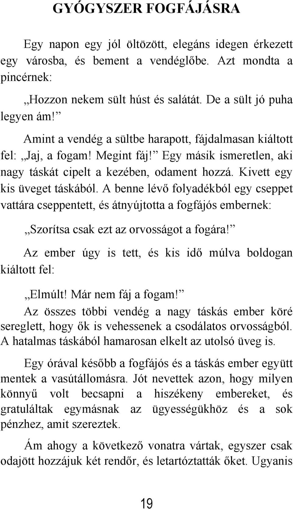 A benne lévő folyadékból egy cseppet vattára cseppentett, és átnyújtotta a fogfájós embernek: Szorítsa csak ezt az orvosságot a fogára!