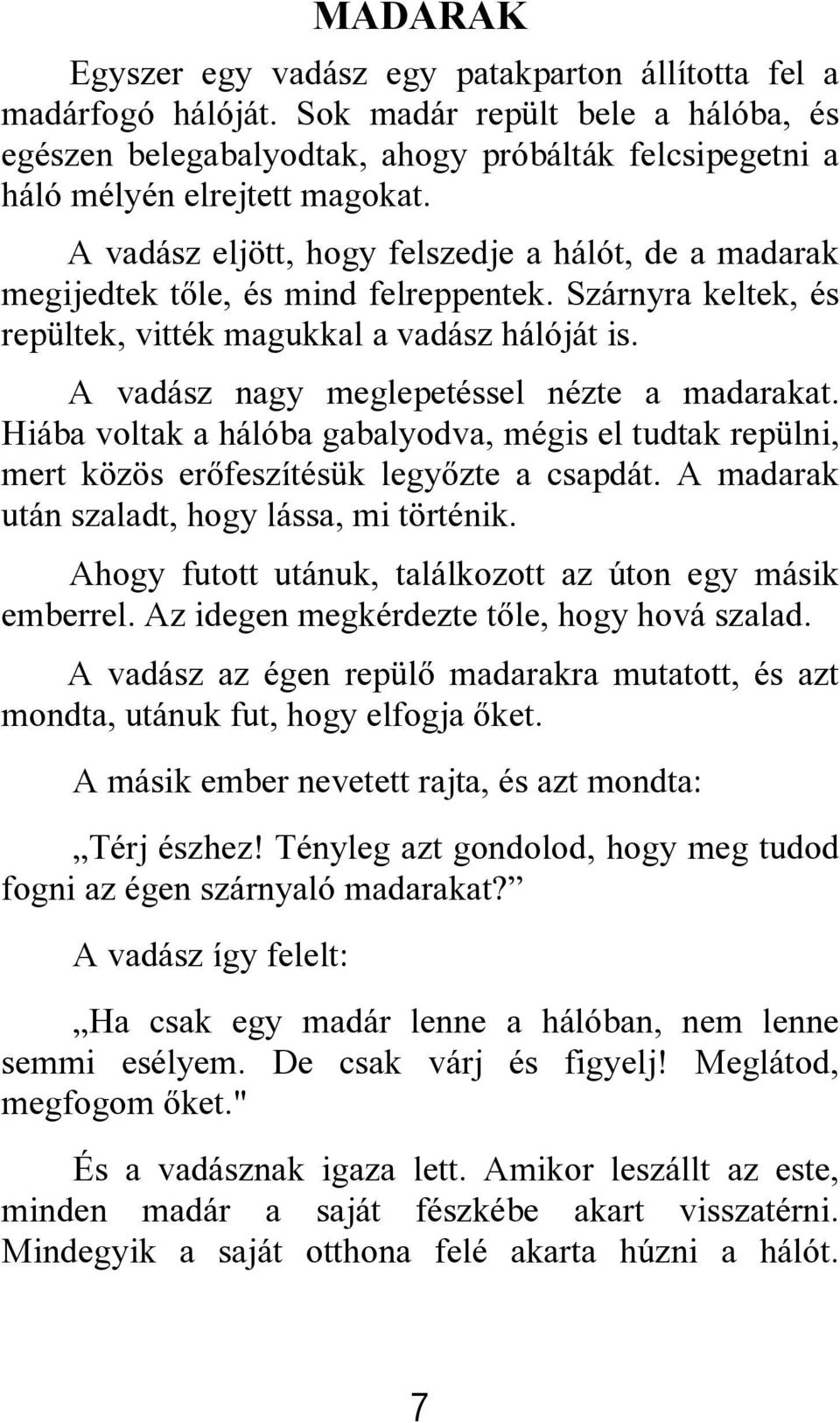 A vadász nagy meglepetéssel nézte a madarakat. Hiába voltak a hálóba gabalyodva, mégis el tudtak repülni, mert közös erőfeszítésük legyőzte a csapdát. A madarak után szaladt, hogy lássa, mi történik.