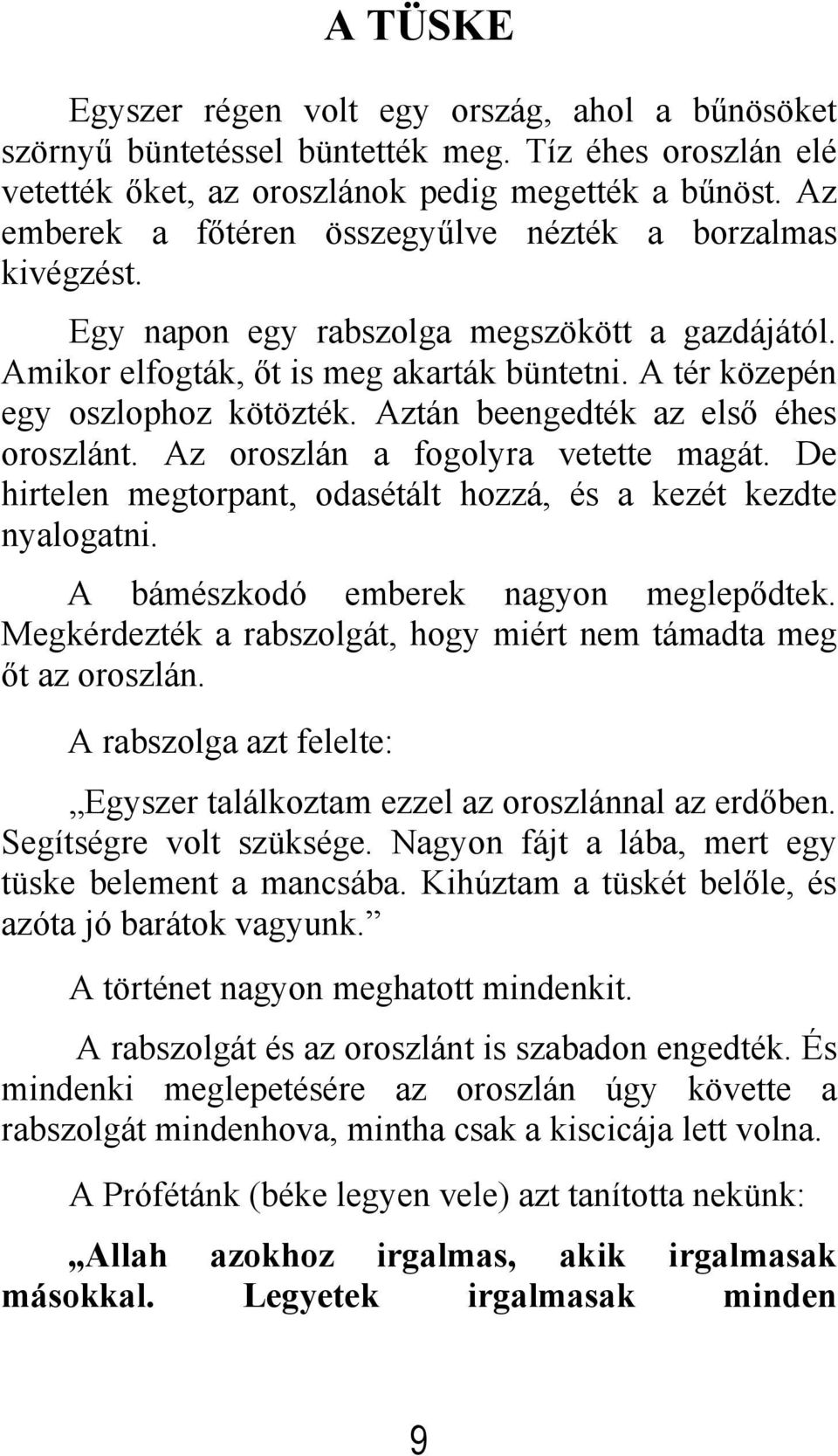 Aztán beengedték az első éhes oroszlánt. Az oroszlán a fogolyra vetette magát. De hirtelen megtorpant, odasétált hozzá, és a kezét kezdte nyalogatni. A bámészkodó emberek nagyon meglepődtek.