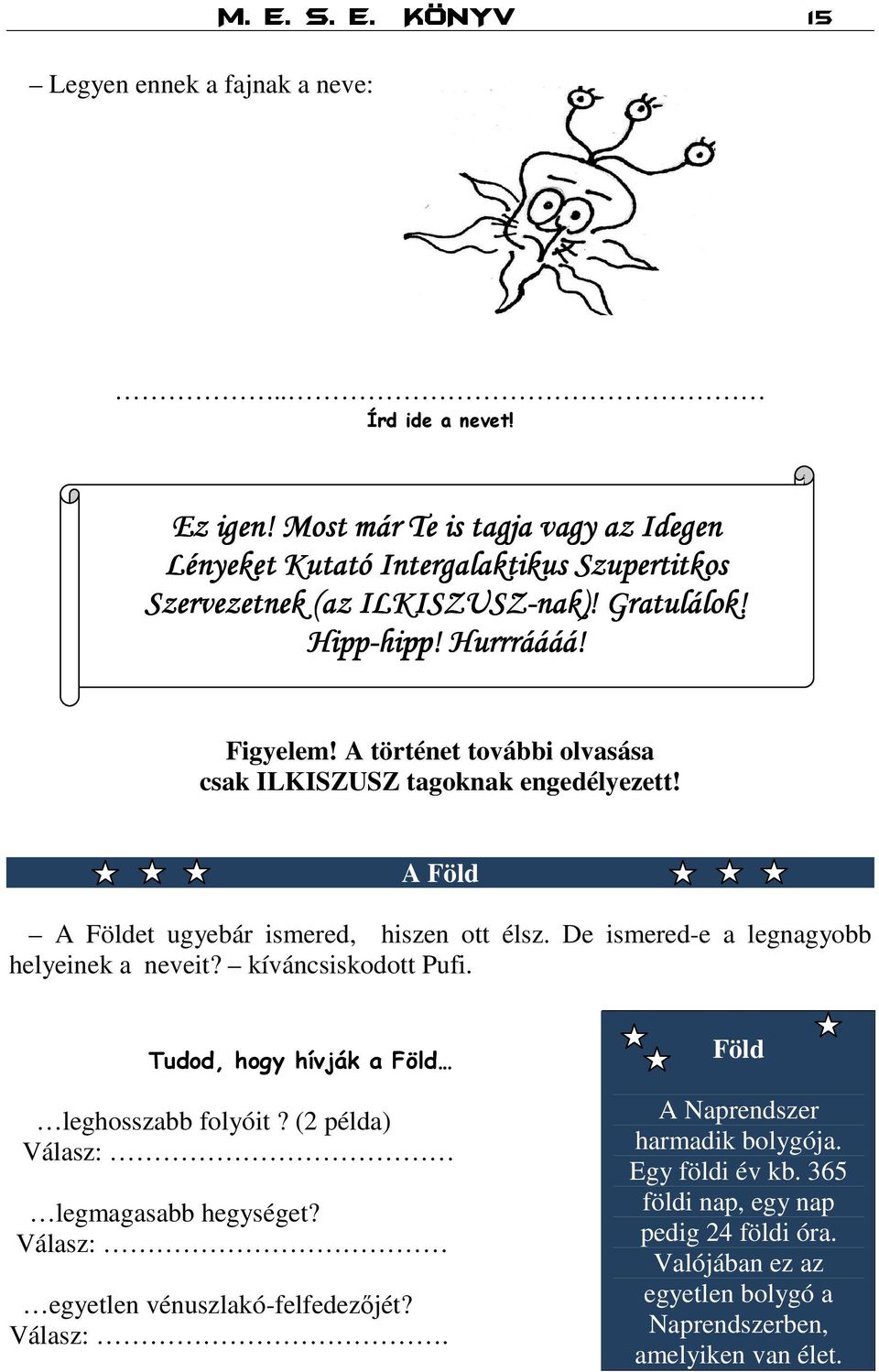 A történet további olvasása csak ILKISZUSZ tagoknak engedélyezett! A Föld A Földet ugyebár ismered, hiszen ott élsz. De ismered-e a legnagyobb helyeinek a neveit? kíváncsiskodott Pufi.