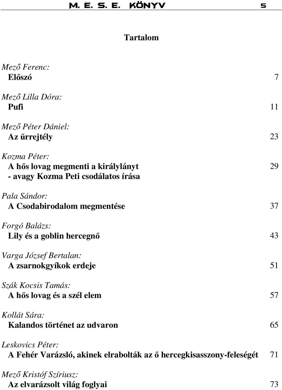 hercegnő 43 Varga József Bertalan: A zsarnokgyíkok erdeje 51 Szák Kocsis Tamás: A hős lovag és a szél elem 57 Kollát Sára: Kalandos történet