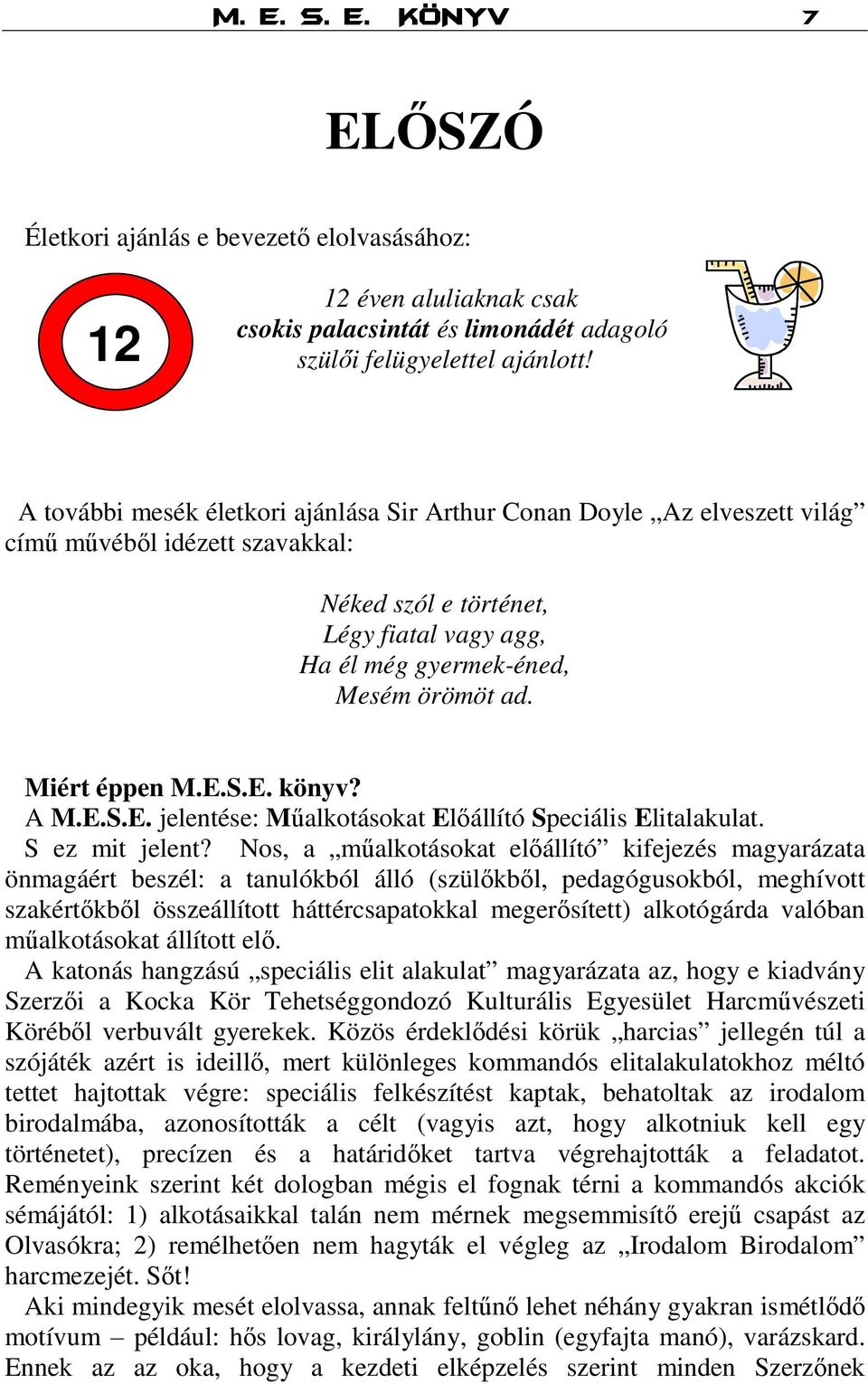 Miért éppen M.E.S.E. könyv? A M.E.S.E. jelentése: Műalkotásokat Előállító Speciális Elitalakulat. S ez mit jelent?