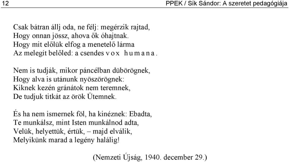 Nem is tudják, mikor páncélban dübörögnek, Hogy alva is utánunk nyöszörögnek: Kiknek kezén gránátok nem teremnek, De tudjuk titkát az