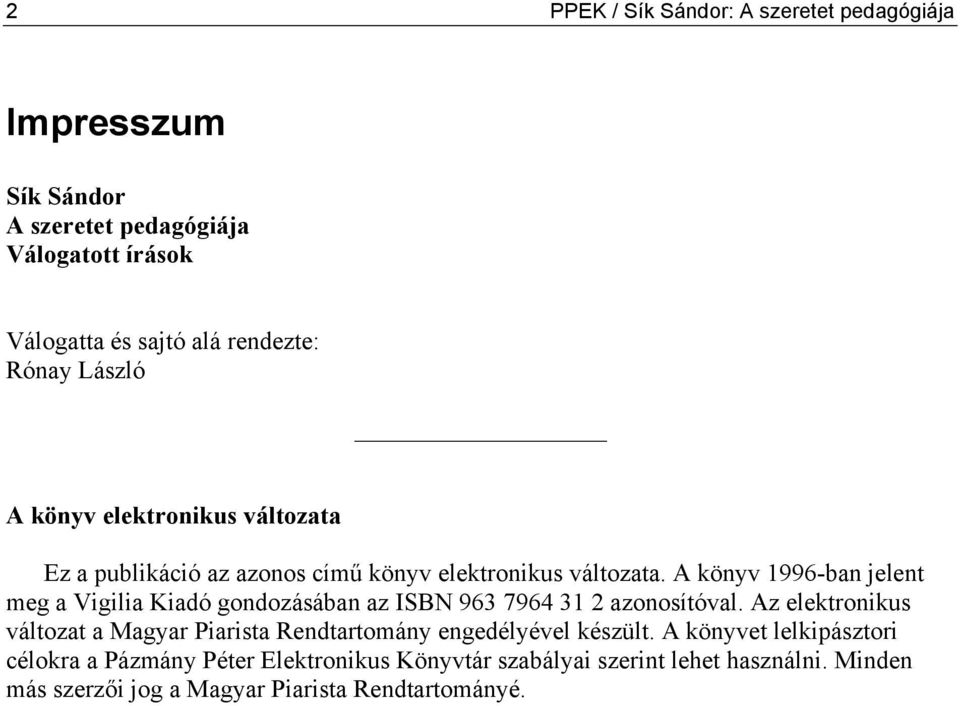 A könyv 1996-ban jelent meg a Vigilia Kiadó gondozásában az ISBN 963 7964 31 2 azonosítóval.