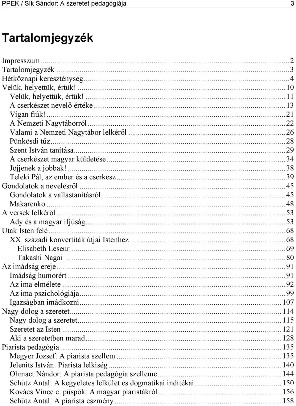 ..34 Jöjjenek a jobbak!...38 Teleki Pál, az ember és a cserkész...39 Gondolatok a nevelésről...45 Gondolatok a vallástanításról...45 Makarenko...48 A versek lelkéről...53 Ady és a magyar ifjúság.