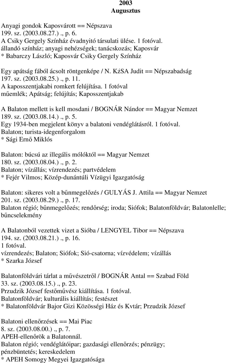 , p. 11. A kaposszentjakabi romkert felújítása. 1 fotóval műemlék; Apátság; felújítás; Kaposszentjakab A Balaton mellett is kell mosdani / BOGNÁR Nándor == Magyar Nemzet 189. sz. (2003.08.14.)., p. 5.