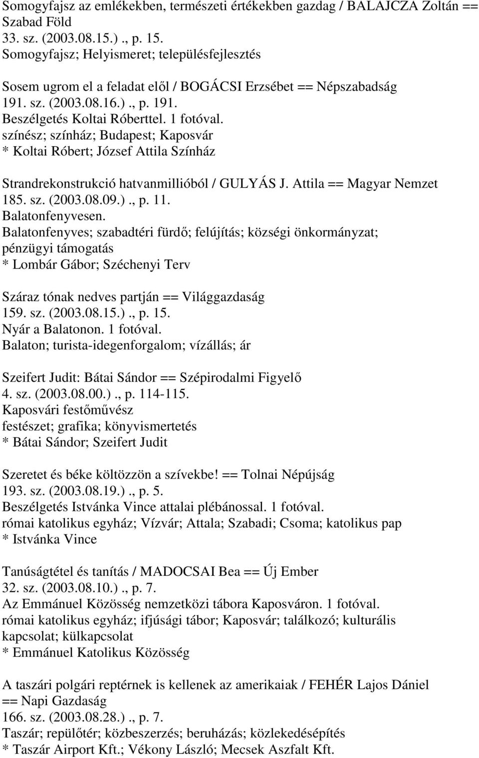 színész; színház; Budapest; Kaposvár * Koltai Róbert; József Attila Színház Strandrekonstrukció hatvanmillióból / GULYÁS J. Attila == Magyar Nemzet 185. sz. (2003.08.09.)., p. 11. Balatonfenyvesen.