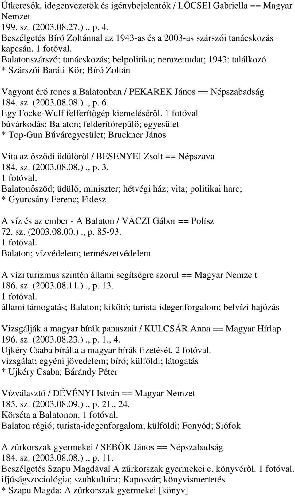 Egy Focke-Wulf felferítőgép kiemeléséről. 1 fotóval búvárkodás; Balaton; felderítőrepülö; egyesület * Top-Gun Búváregyesület; Bruckner János Vita az őszödi üdülőről / BESENYEI Zsolt == Népszava 184.