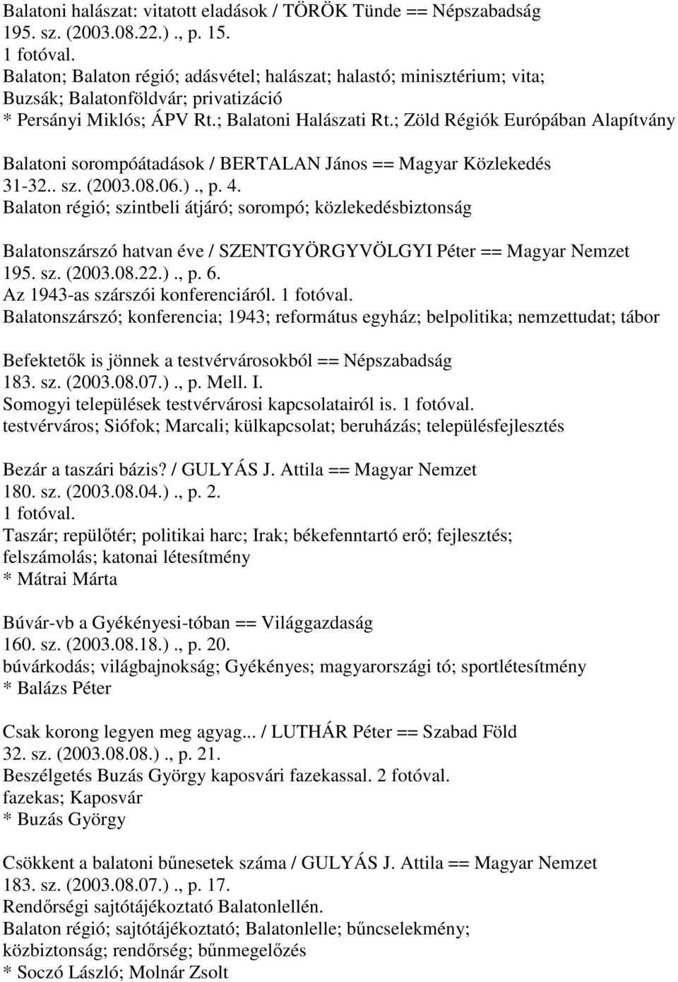 ; Zöld Régiók Európában Alapítvány Balatoni sorompóátadások / BERTALAN János == Magyar Közlekedés 31-32.. sz. (2003.08.06.)., p. 4.