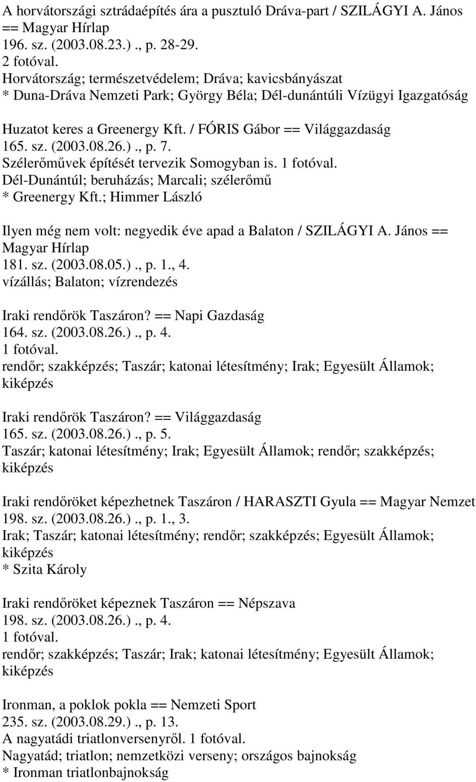 (2003.08.26.)., p. 7. Szélerőművek építését tervezik Somogyban is. Dél-Dunántúl; beruházás; Marcali; szélerőmű * Greenergy Kft.