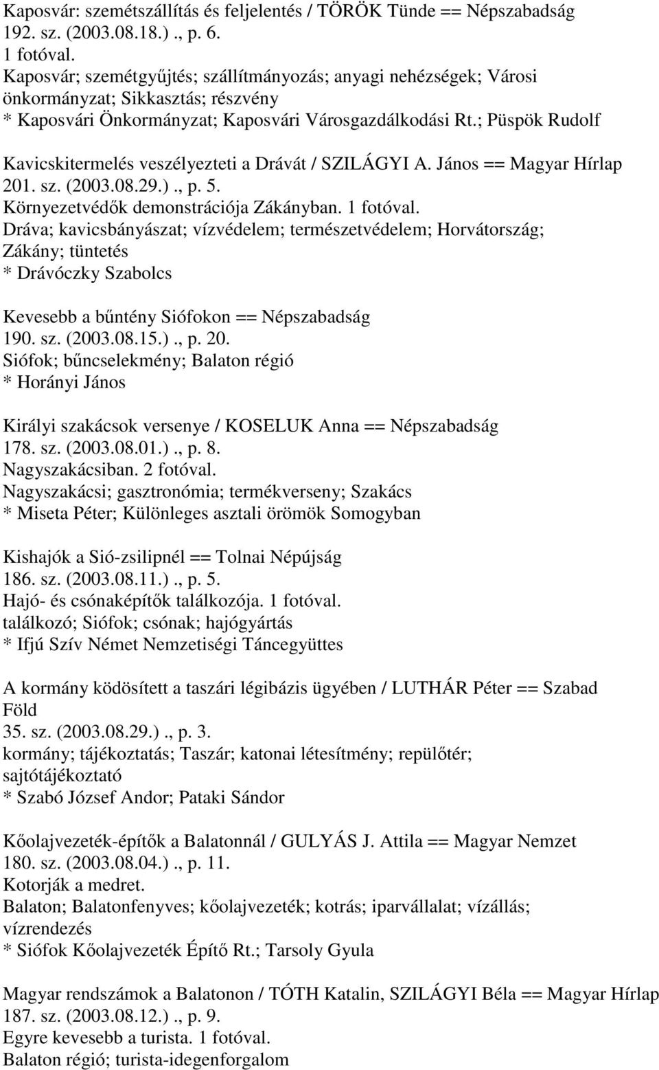 ; Püspök Rudolf Kavicskitermelés veszélyezteti a Drávát / SZILÁGYI A. János == Magyar Hírlap 201. sz. (2003.08.29.)., p. 5. Környezetvédők demonstrációja Zákányban.