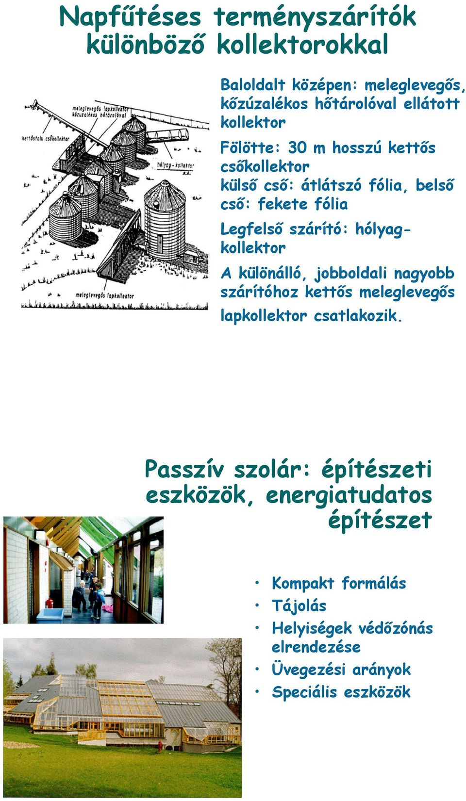 hólyagkollektor A különálló, jobboldali nagyobb szárítóhoz kettős meleglevegős lapkollektor csatlakozik.