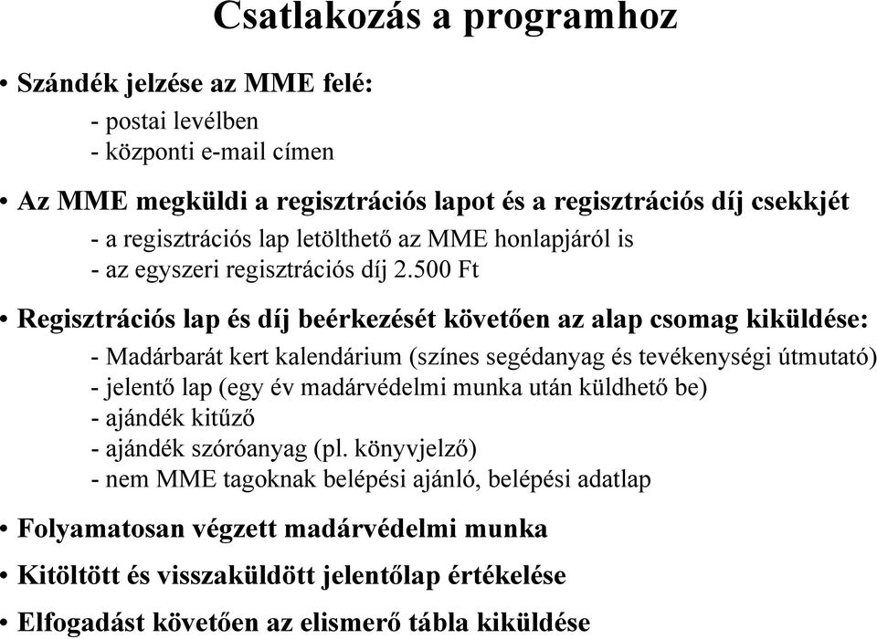 500 Ft Regisztrációs lap és díj beérkezését követően az alap csomag kiküldése: - Madárbarát kert kalendárium (színes segédanyag és tevékenységi útmutató) -jelentő lap (egy év