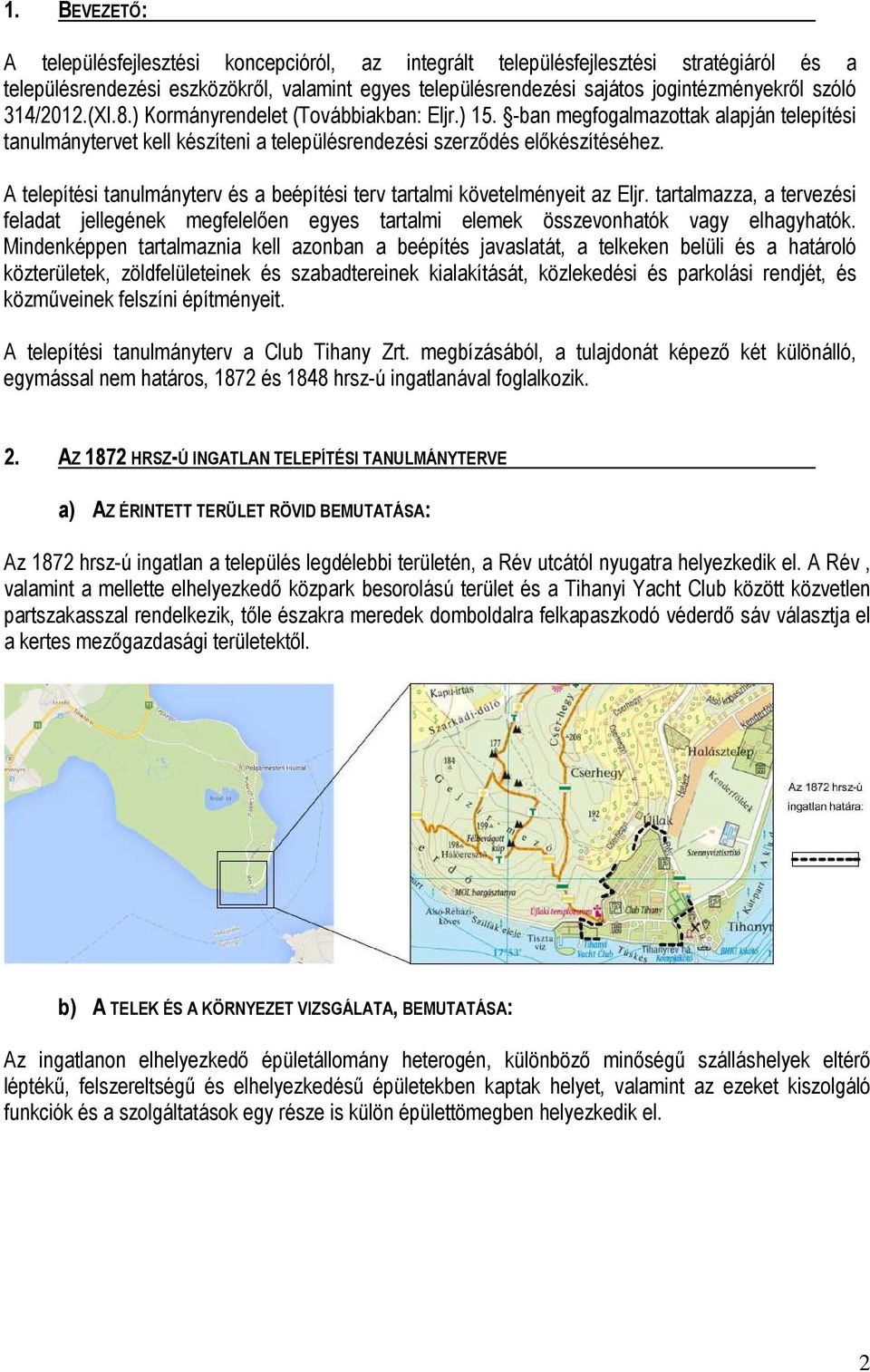 A telepítési tanulmányterv és a beépítési terv tartalmi követelményeit az Eljr. tartalmazza, a tervezési feladat jellegének megfelelően egyes tartalmi elemek összevonhatók vagy elhagyhatók.