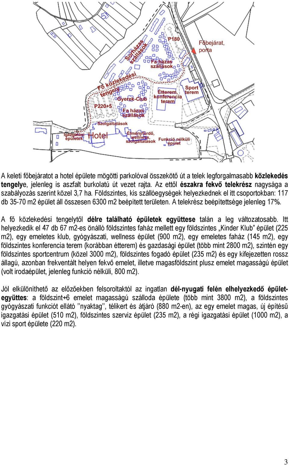 Földszintes, kis szállóegységek helyezkednek el itt csoportokban: 117 db 35-70 m2 épület áll összesen 6300 m2 beépített területen. A telekrész beépítettsége jelenleg 17%.