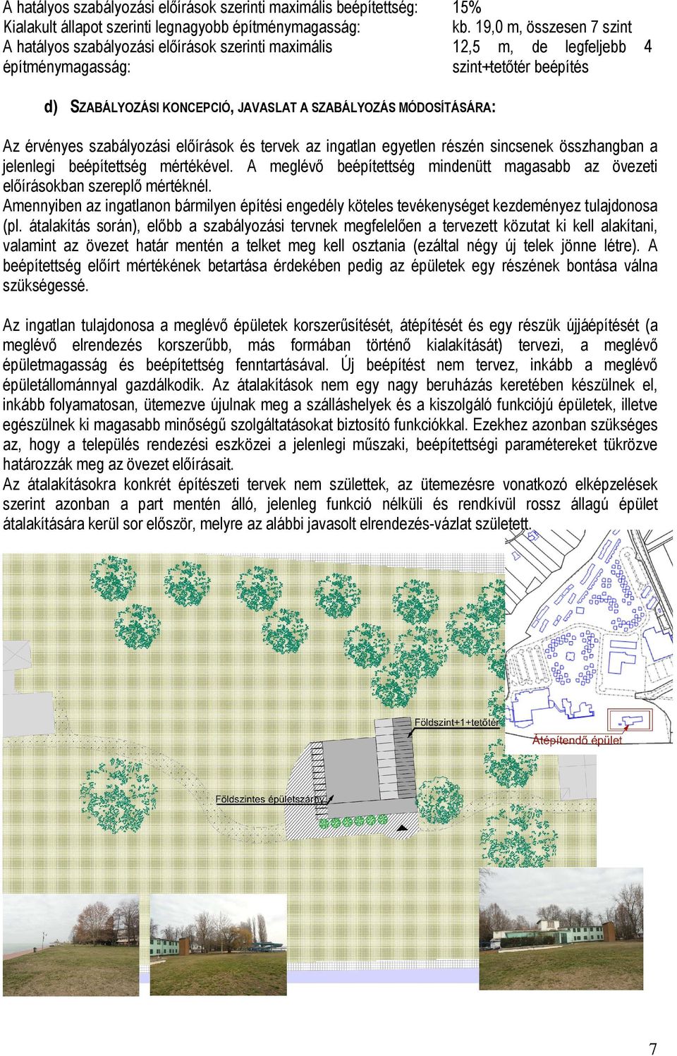 egyetlen részén sincsenek összhangban a jelenlegi beépítettség mértékével. A meglévő beépítettség mindenütt magasabb az övezeti előírásokban szereplő mértéknél.