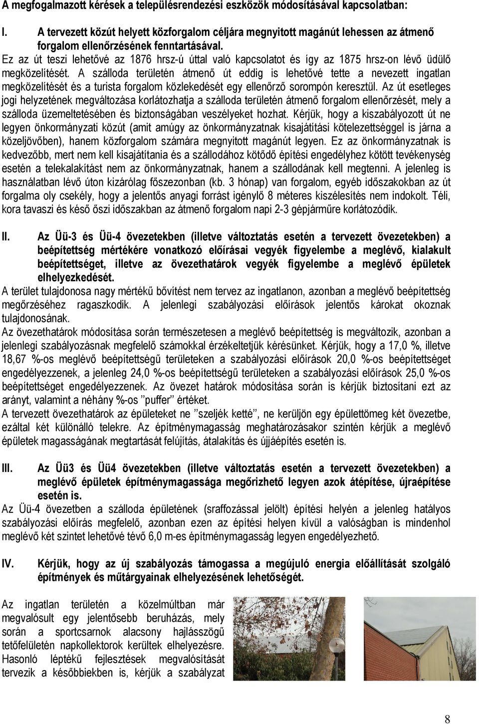 Ez az út teszi lehetővé az 1876 hrsz-ú úttal való kapcsolatot és így az 1875 hrsz-on lévő üdülő megközelítését.