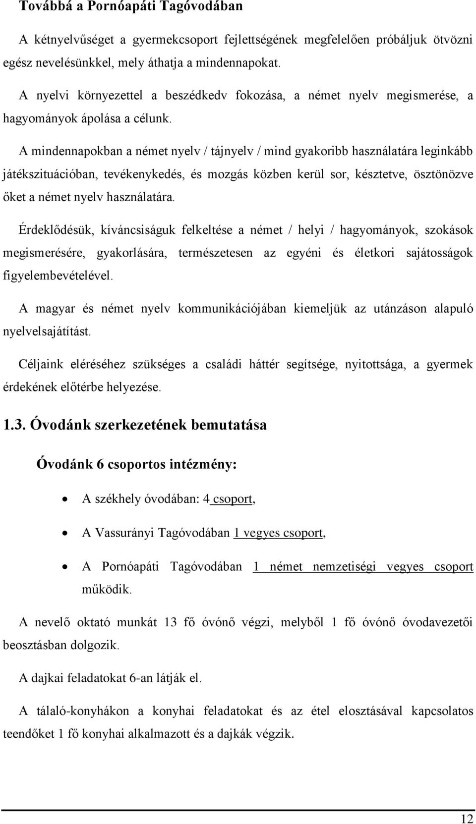 A mindennapokban a német nyelv / tájnyelv / mind gyakoribb használatára leginkább játékszituációban, tevékenykedés, és mozgás közben kerül sor, késztetve, ösztönözve őket a német nyelv használatára.