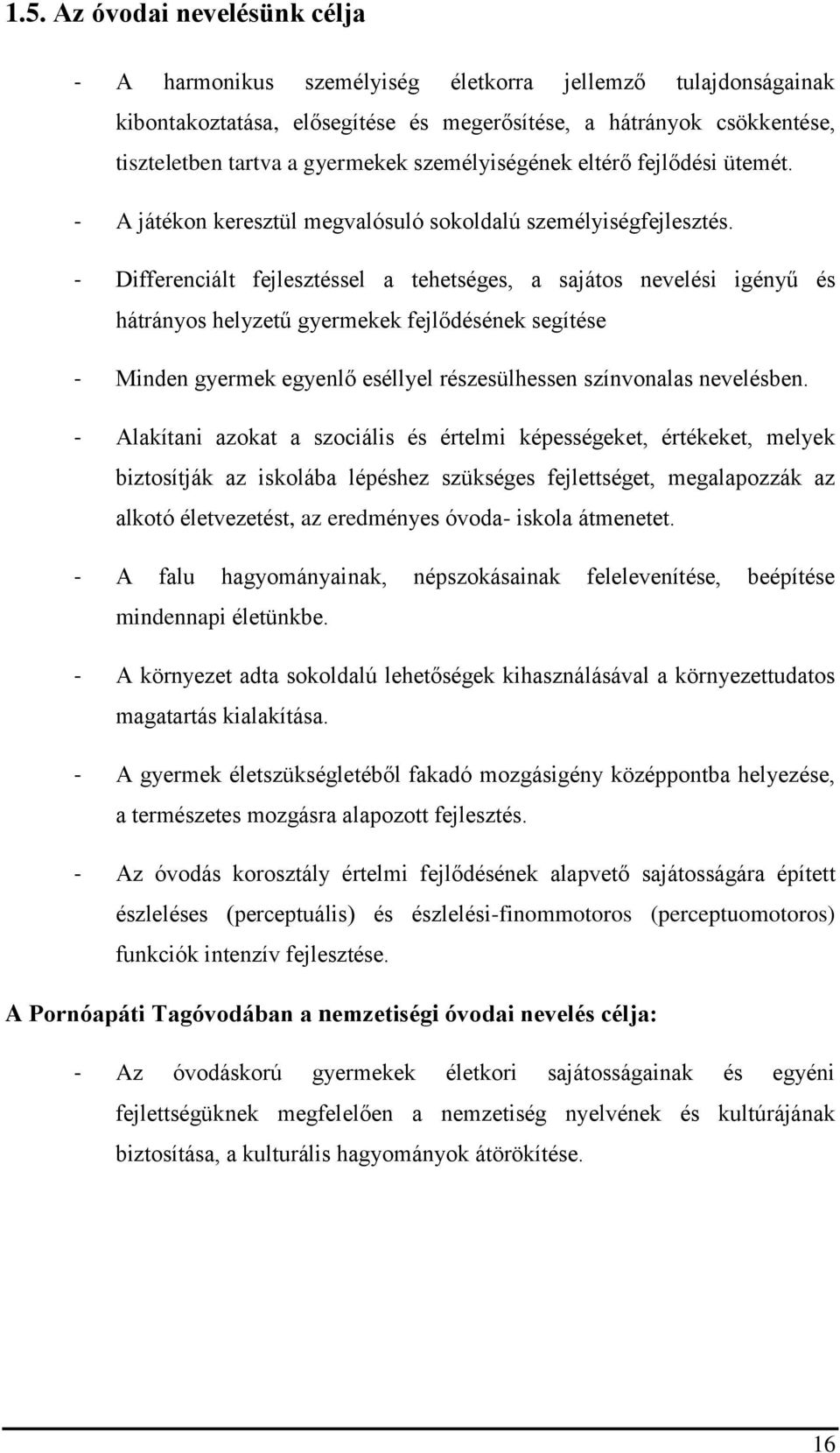 - Differenciált fejlesztéssel a tehetséges, a sajátos nevelési igényű és hátrányos helyzetű gyermekek fejlődésének segítése - Minden gyermek egyenlő eséllyel részesülhessen színvonalas nevelésben.