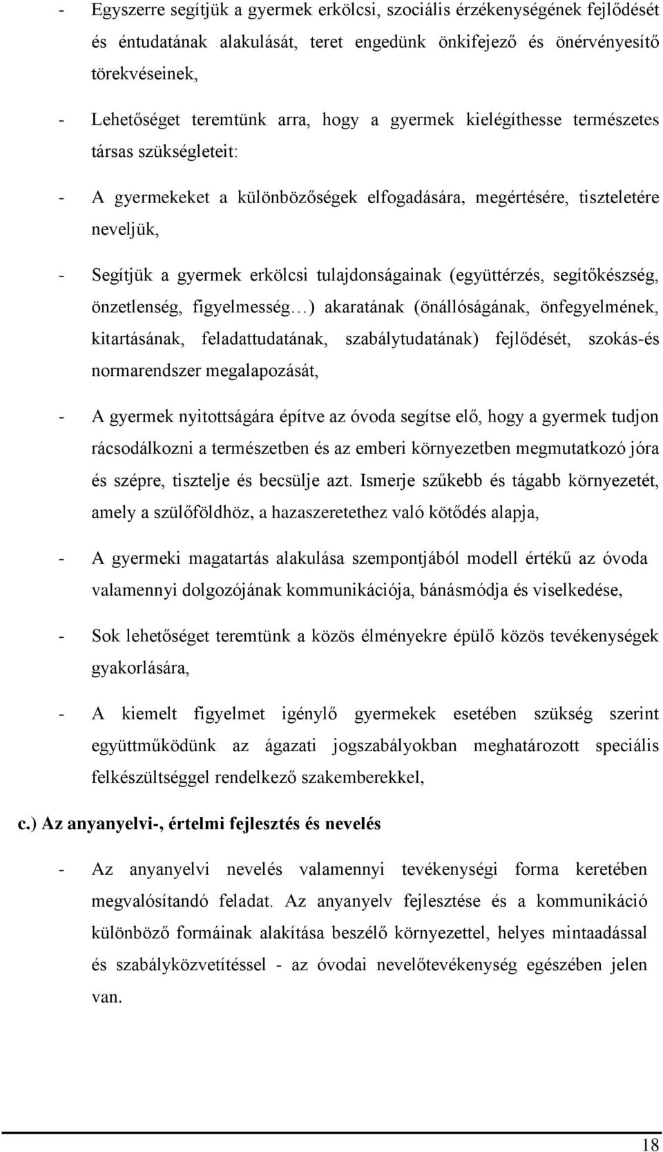 segítőkészség, önzetlenség, figyelmesség ) akaratának (önállóságának, önfegyelmének, kitartásának, feladattudatának, szabálytudatának) fejlődését, szokás-és normarendszer megalapozását, - A gyermek