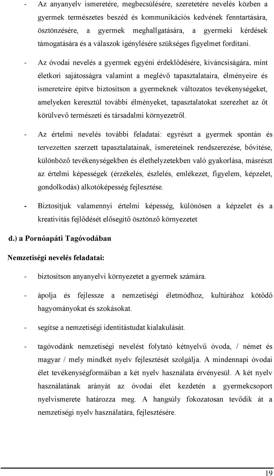 - Az óvodai nevelés a gyermek egyéni érdeklődésére, kíváncsiságára, mint életkori sajátosságra valamint a meglévő tapasztalataira, élményeire és ismereteire építve biztosítson a gyermeknek változatos