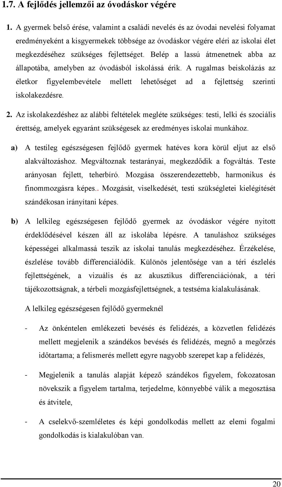 Belép a lassú átmenetnek abba az állapotába, amelyben az óvodásból iskolássá érik. A rugalmas beiskolázás az életkor figyelembevétele mellett lehetőséget ad a fejlettség szerinti iskolakezdésre. 2.