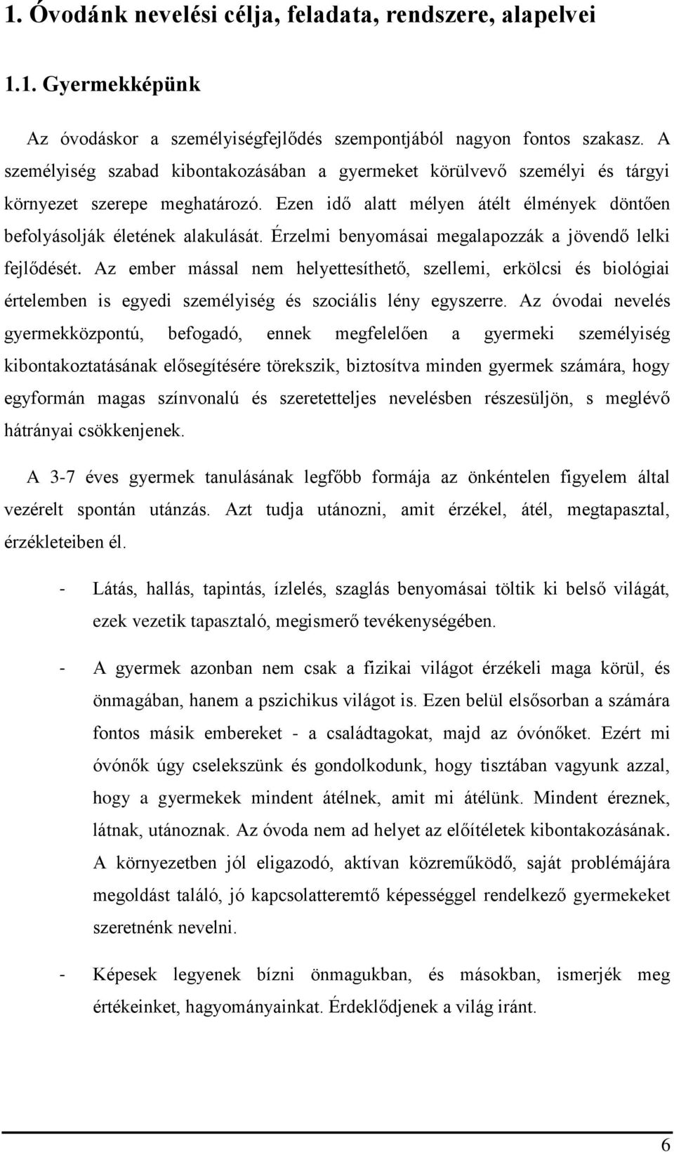 Érzelmi benyomásai megalapozzák a jövendő lelki fejlődését. Az ember mással nem helyettesíthető, szellemi, erkölcsi és biológiai értelemben is egyedi személyiség és szociális lény egyszerre.